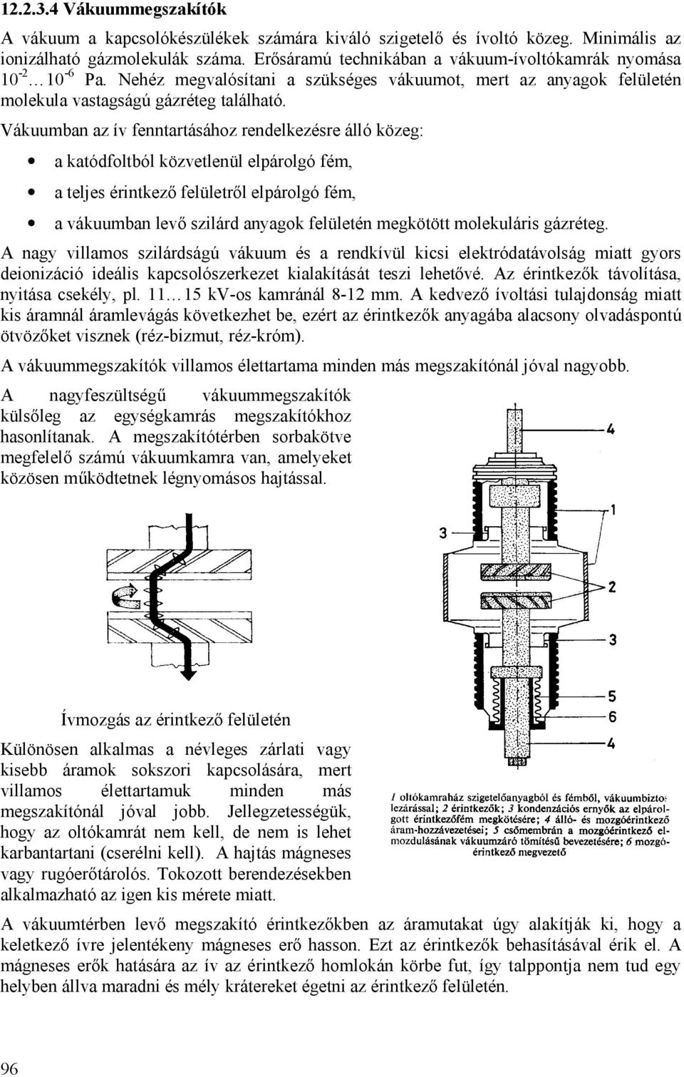 Vákuumban az ív fenntartásához rendelkezésre álló közeg: a katódfoltból közvetlenül elpárolgó fém, a teljes érintkező felületről elpárolgó fém, a vákuumban levő szilárd anyagok felületén megkötött