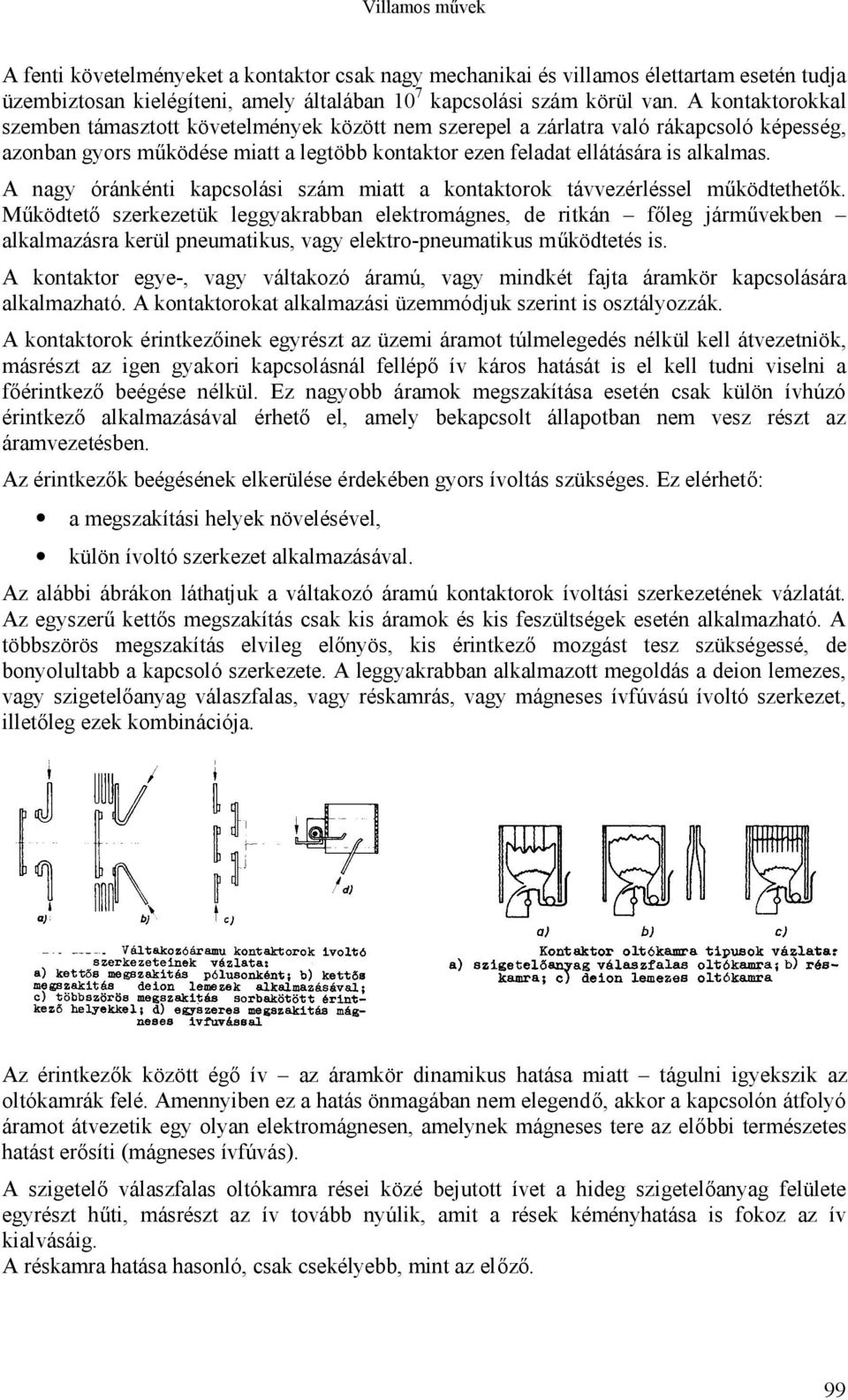 A nagy óránkénti kapcsolási szám miatt a kontaktorok távvezérléssel működtethetők.