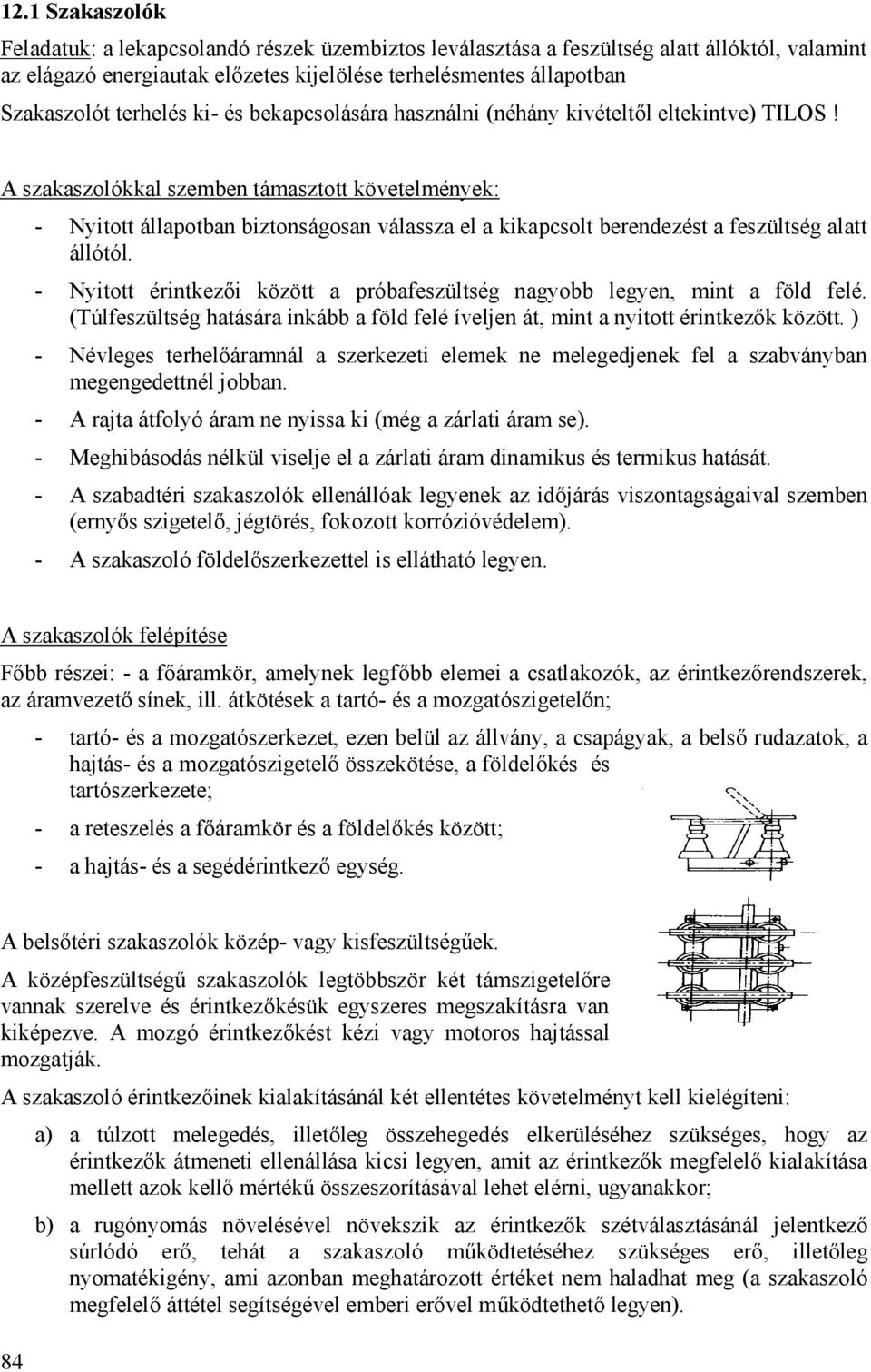 A szakaszolókkal szemben támasztott követelmények: - Nyitott állapotban biztonságosan válassza el a kikapcsolt berendezést a feszültség alatt állótól.