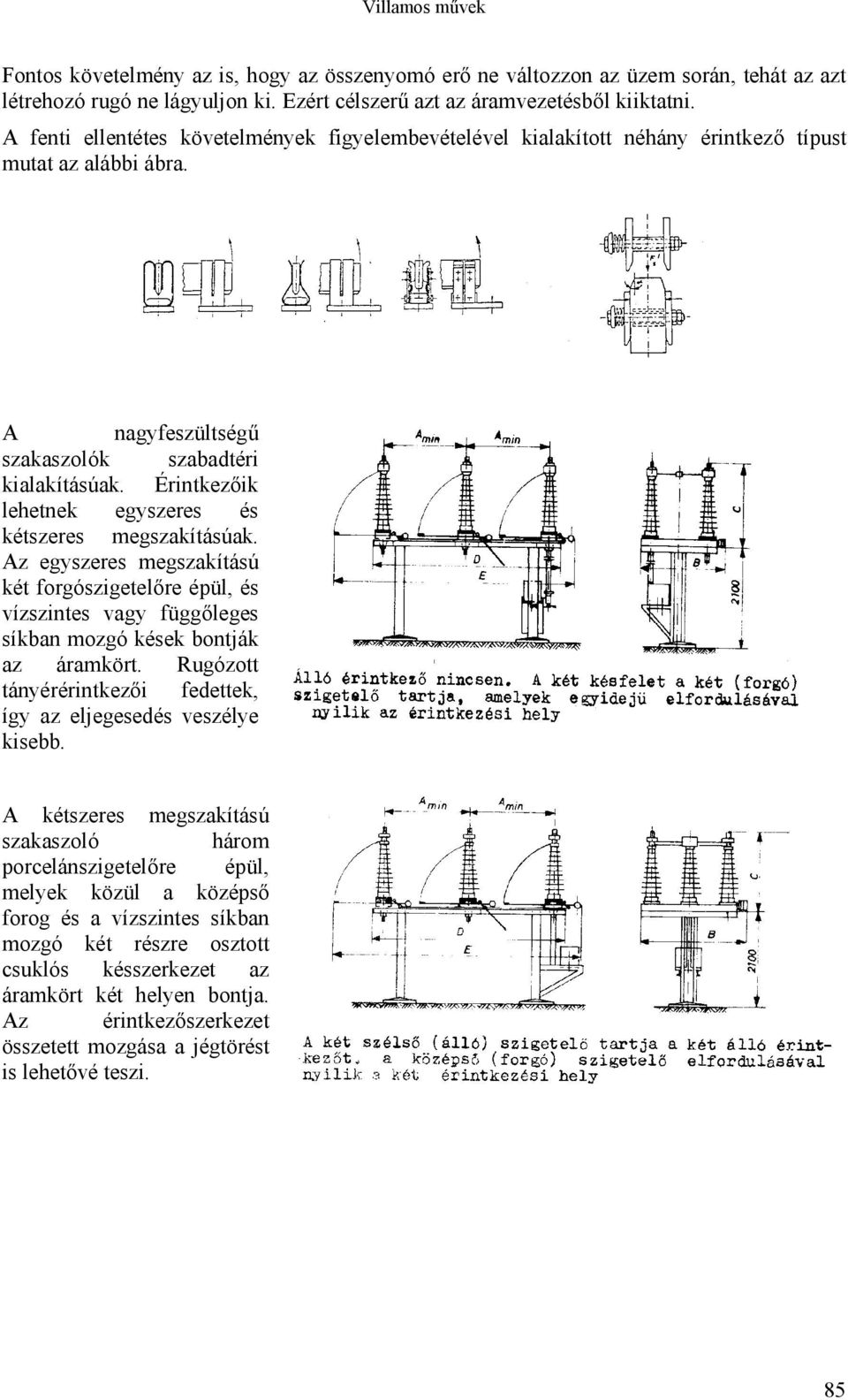 Érintkezőik lehetnek egyszeres és kétszeres megszakításúak. Az egyszeres megszakítású két forgószigetelőre épül, és vízszintes vagy függőleges síkban mozgó kések bontják az áramkört.
