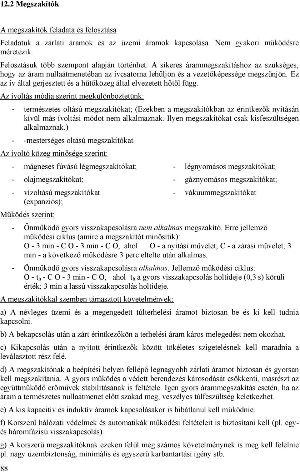 Az ívoltás módja szerint megkülönböztetünk: 88 - természetes oltású megszakítókat; (Ezekben a megszakítókban az érintkezők nyitásán kívül más ívoltási módot nem alkalmaznak.
