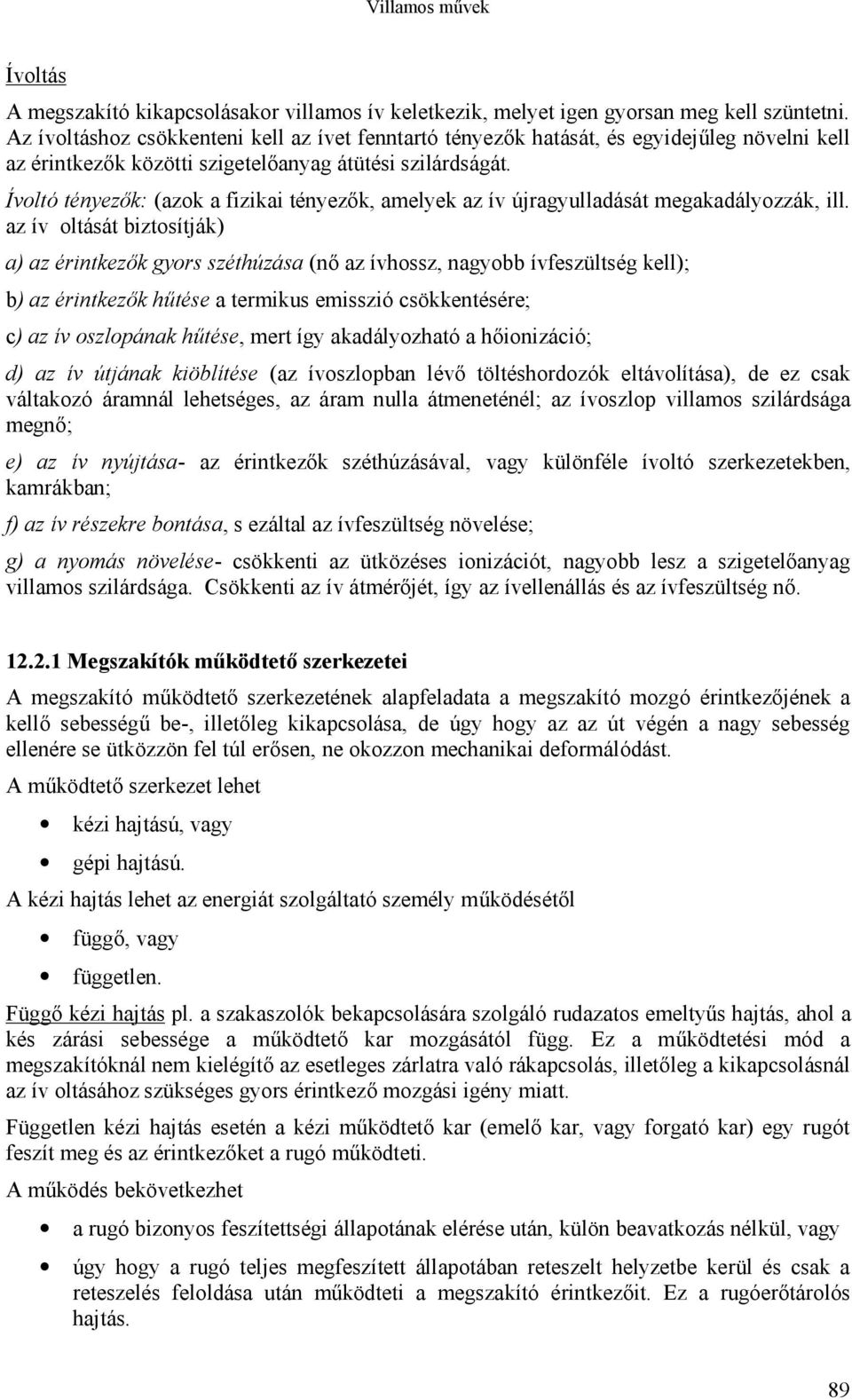 Ívoltó tényezők: (azok a fizikai tényezők, amelyek az ív újragyulladását megakadályozzák, ill.