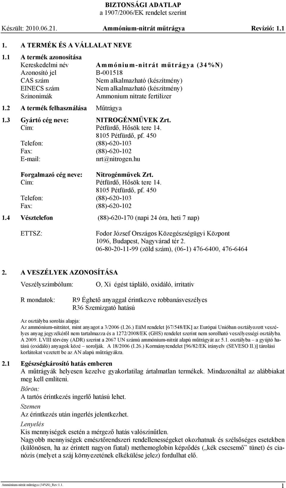 nitrate fertilizer 1.2 A termék felhasználása Műtrágya 1.3 Gyártó cég neve: NITROGÉNMŰVEK Zrt. Cím: Pétfürdő, Hősök tere 14. 8105 Pétfürdő, pf.