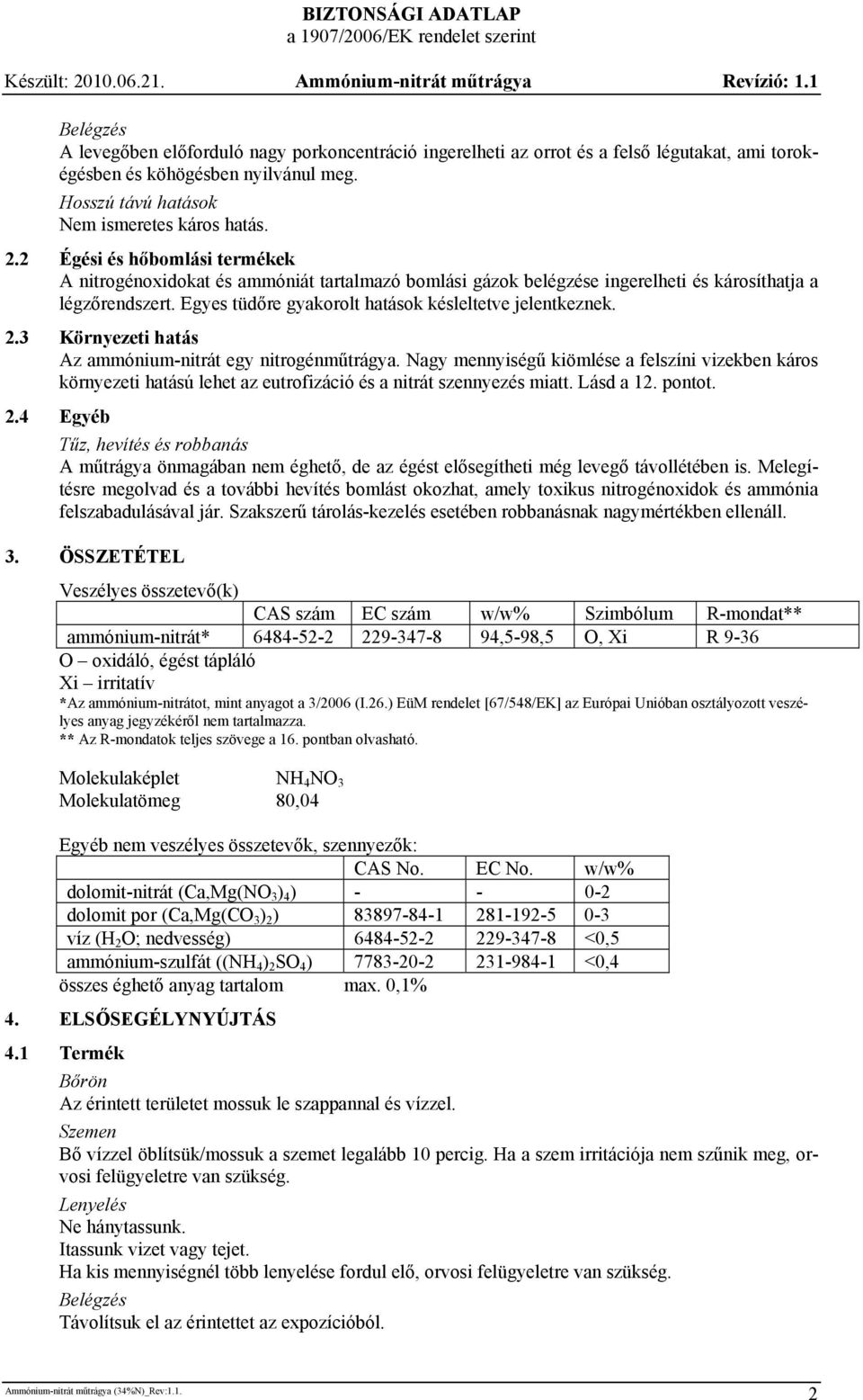 2.3 Környezeti hatás Az ammónium-nitrát egy nitrogénműtrágya. Nagy mennyiségű kiömlése a felszíni vizekben káros környezeti hatású lehet az eutrofizáció és a nitrát szennyezés miatt. Lásd a 12.