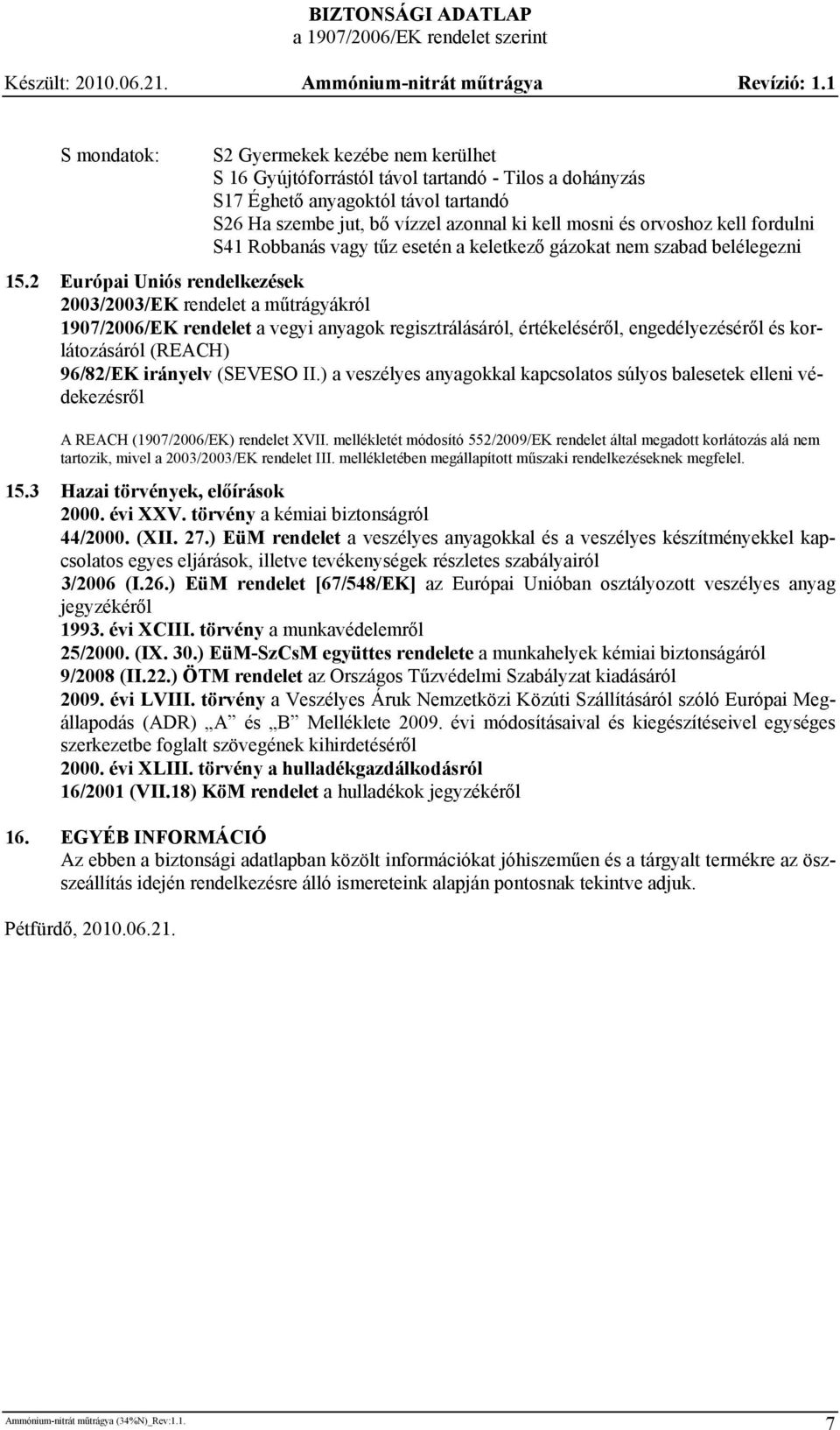 2 Európai Uniós rendelkezések 2003/2003/EK rendelet a műtrágyákról 1907/2006/EK rendelet a vegyi anyagok regisztrálásáról, értékeléséről, engedélyezéséről és korlátozásáról (REACH) 96/82/EK irányelv