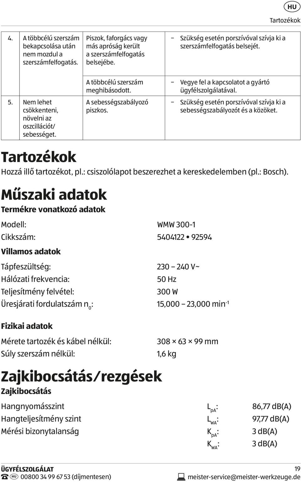 Vegye fel a kapcsolatot a gyártó ügyfélszolgálatával. A sebességszabályozó piszkos. Szükség esetén porszívóval szívja ki a sebességszabályozót és a közöket. Tartozékok Hozzá illő tartozékot, pl.