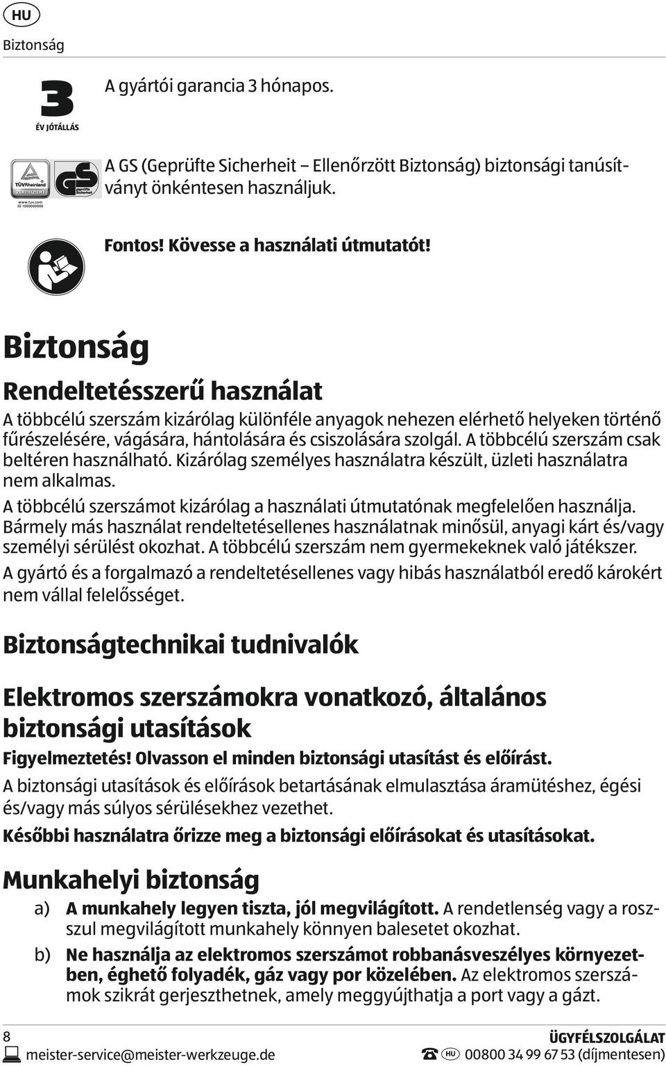 A többcélú szerszám csak beltéren használható. Kizárólag személyes használatra készült, üzleti használatra nem alkalmas. A többcélú szerszámot kizárólag a használati útmutatónak megfelelően használja.