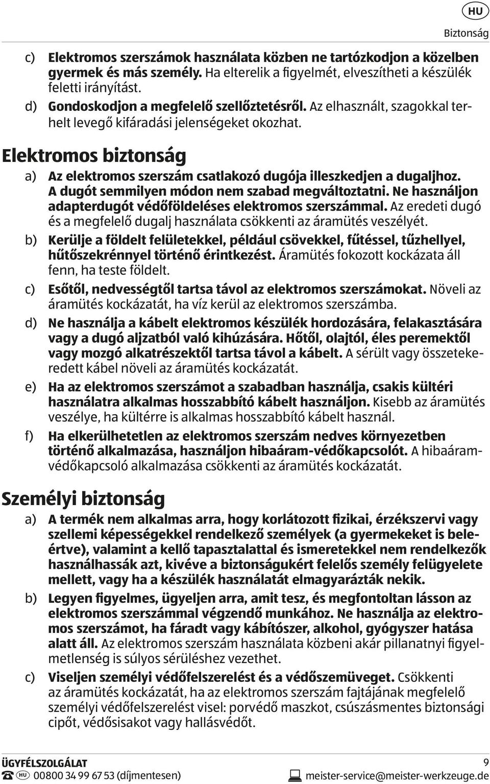 Elektromos biztonság a) Az elektromos szerszám csatlakozó dugója illeszkedjen a dugaljhoz. A dugót semmilyen módon nem szabad megváltoztatni.