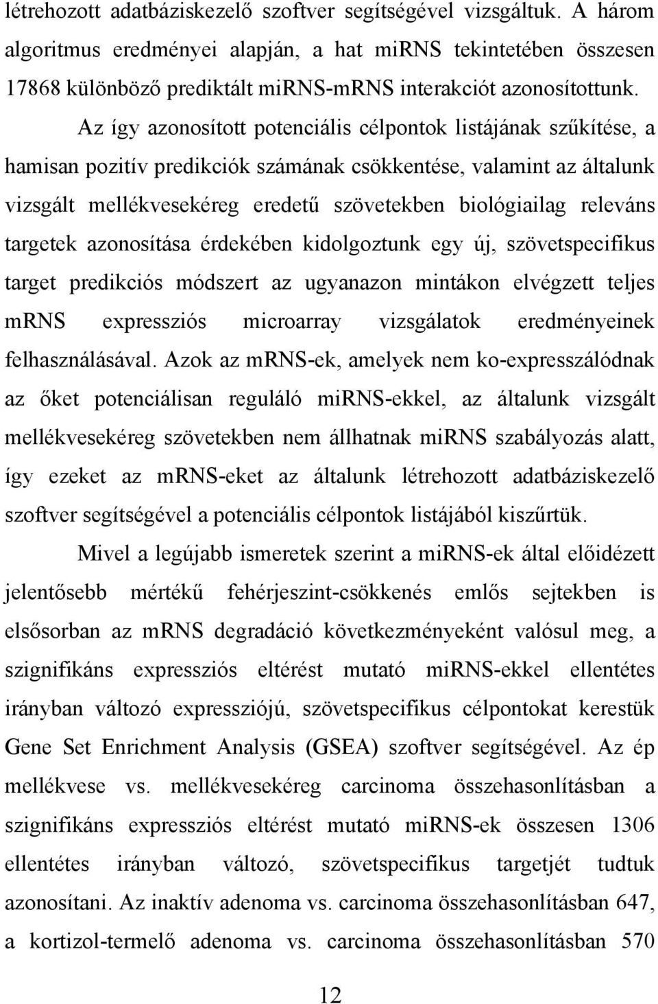 releváns targetek azonosítása érdekében kidolgoztunk egy új, szövetspecifikus target predikciós módszert az ugyanazon mintákon elvégzett teljes mrns expressziós microarray vizsgálatok eredményeinek