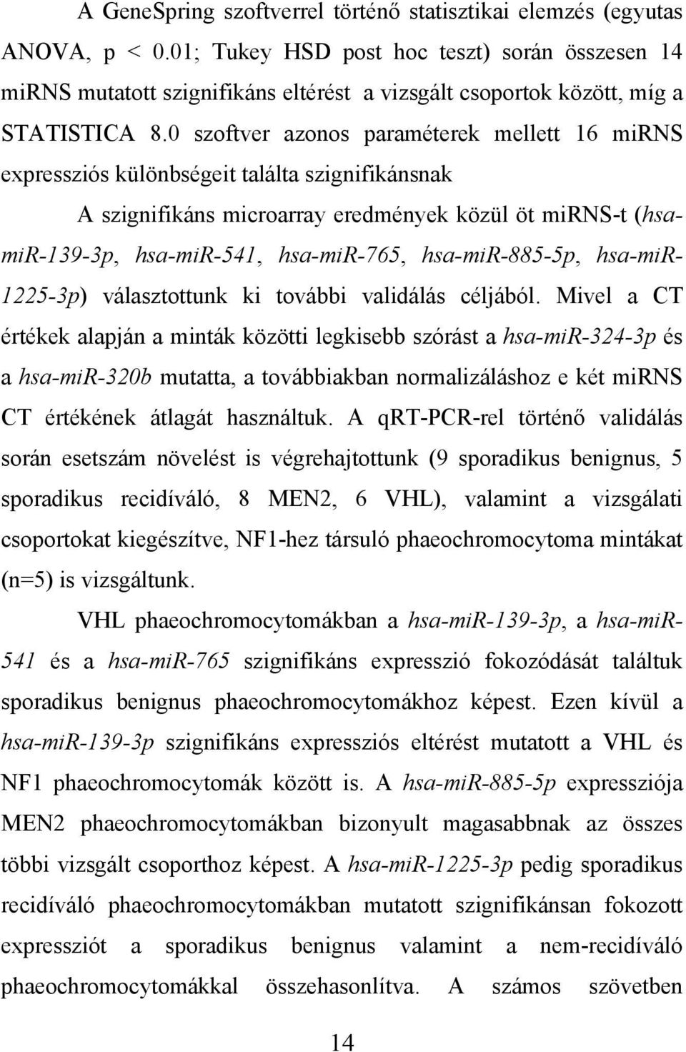 0 szoftver azonos paraméterek mellett 16 mirns expressziós különbségeit találta szignifikánsnak A szignifikáns microarray eredmények közül öt mirns-t (hsamir-139-3p, hsa-mir-541, hsa-mir-765,