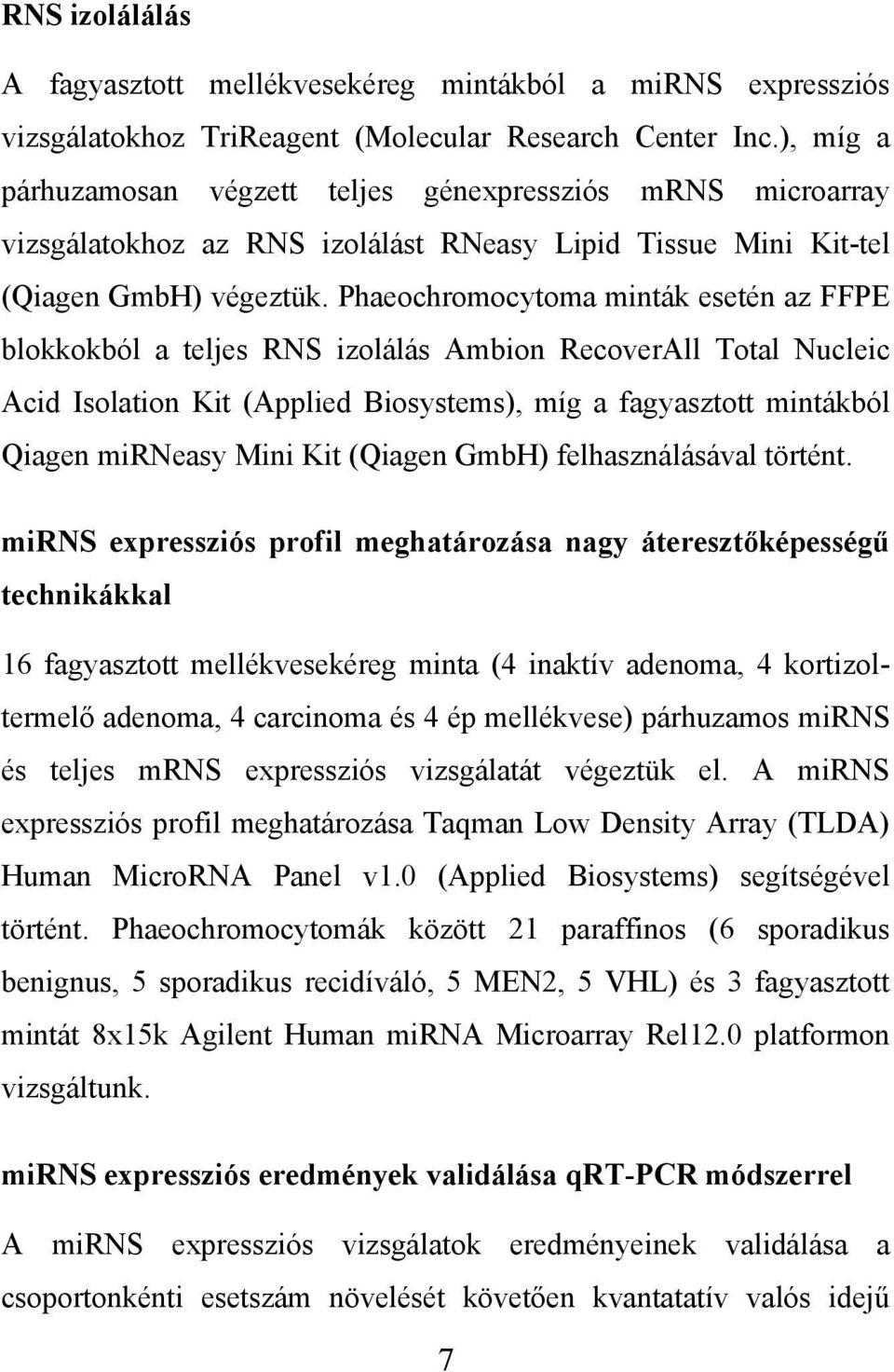 Phaeochromocytoma minták esetén az FFPE blokkokból a teljes RNS izolálás Ambion RecoverAll Total Nucleic Acid Isolation Kit (Applied Biosystems), míg a fagyasztott mintákból Qiagen mirneasy Mini Kit