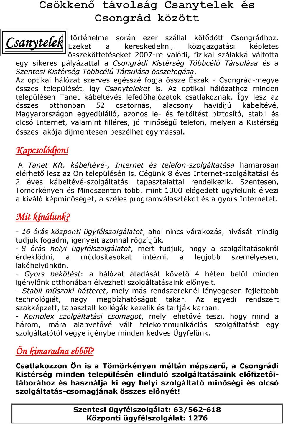 Többcélú Társulása összefogása. Az optikai hálózat szerves egésszé fogja össze Észak - Csongrád-megye összes települését, így Csanyteleket is.