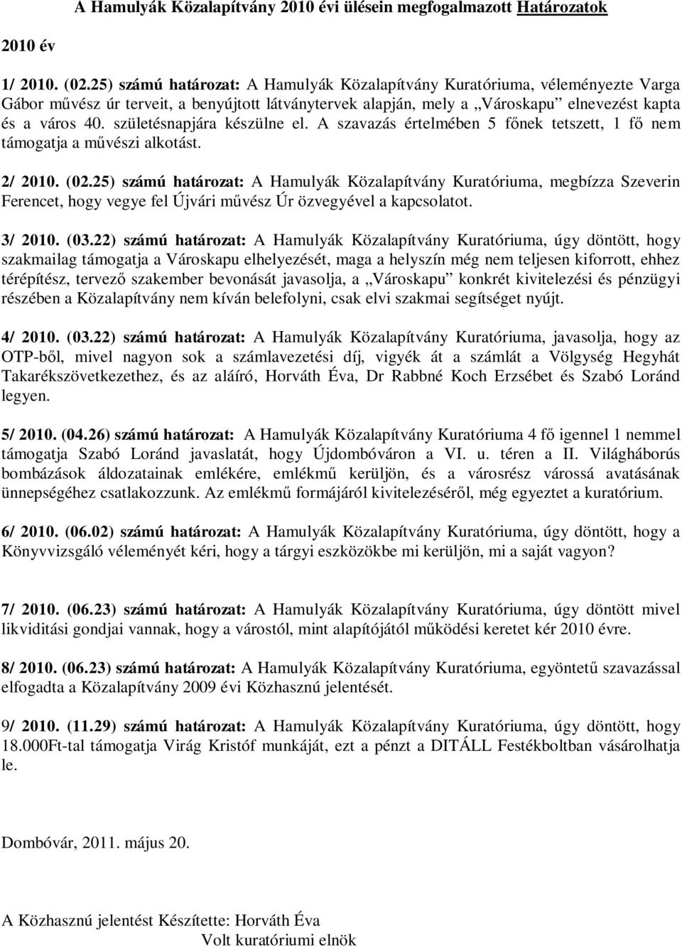 születésnapjára készülne el. A szavazás értelmében 5 főnek tetszett, 1 fő nem támogatja a művészi alkotást. 2/ 2010. (02.