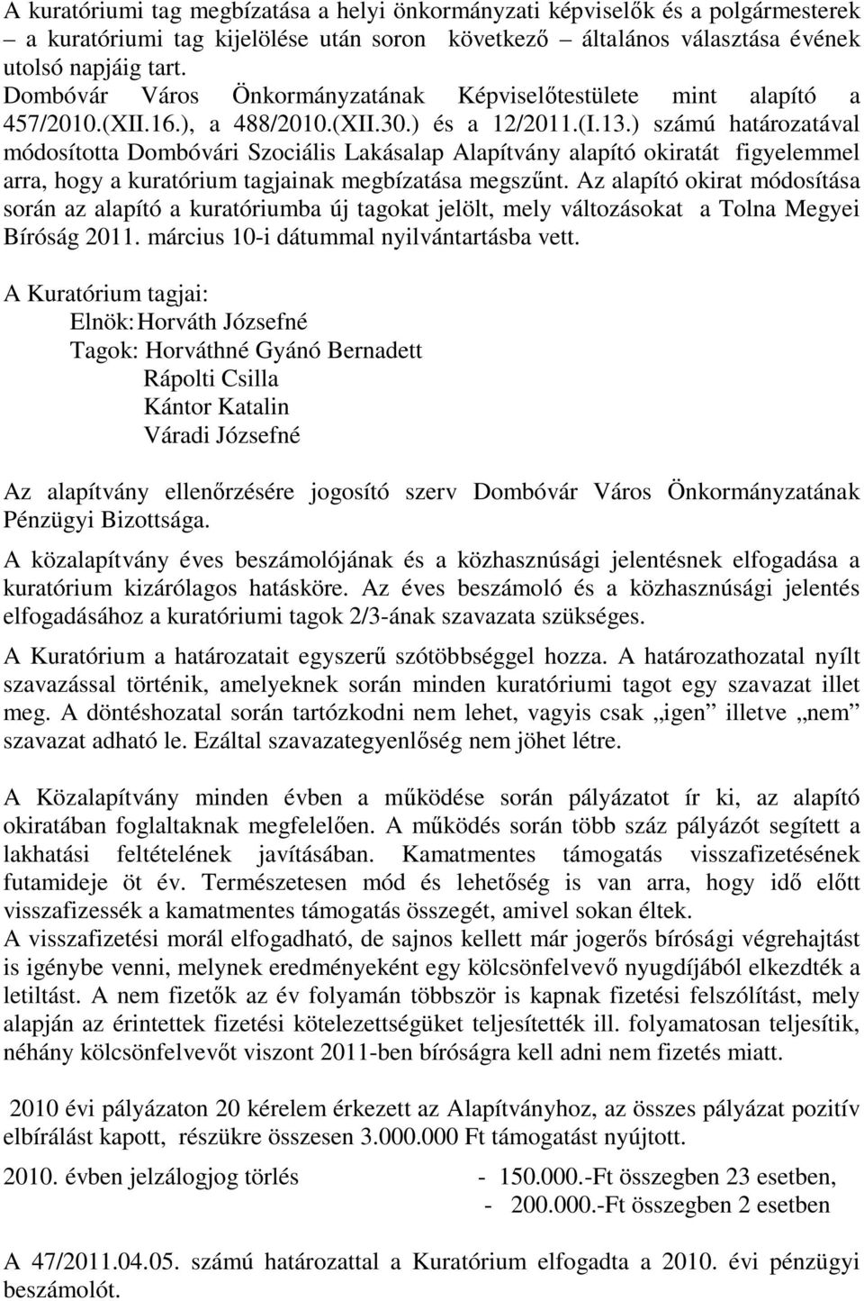 ) számú határozatával módosította Dombóvári Szociális Lakásalap Alapítvány alapító okiratát figyelemmel arra, hogy a kuratórium tagjainak megbízatása megszűnt.