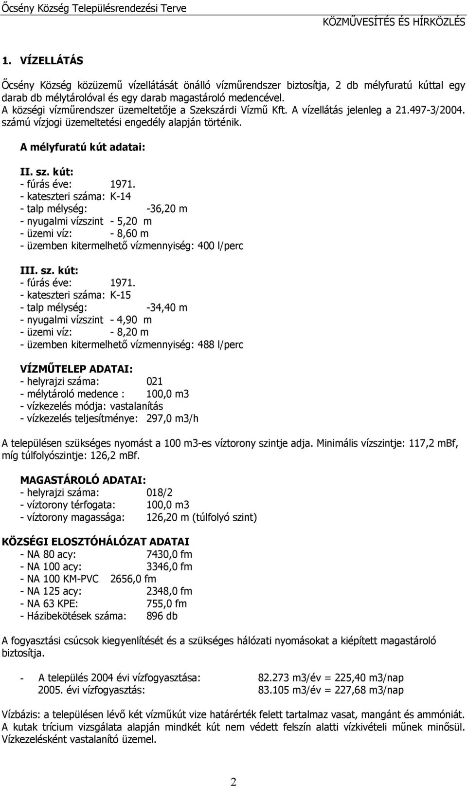 - kateszteri száma: K-14 - talp mélység: -36,20 m - nyugalmi vízszint - 5,20 m - üzemi víz: - 8,60 m - üzemben kitermelhető vízmennyiség: 400 l/perc III. sz. kút: - fúrás éve: 1971.