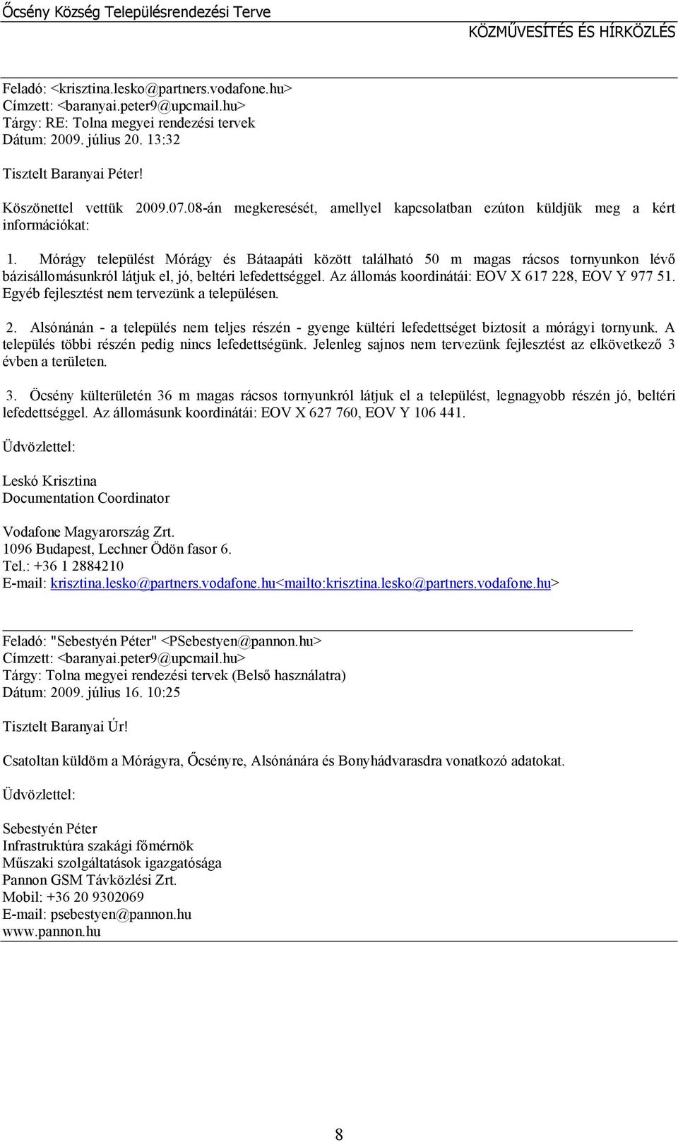 Mórágy települést Mórágy és Bátaapáti között található 50 m magas rácsos tornyunkon lévő bázisállomásunkról látjuk el, jó, beltéri lefedettséggel. Az állomás koordinátái: EOV X 617 228, EOV Y 977 51.