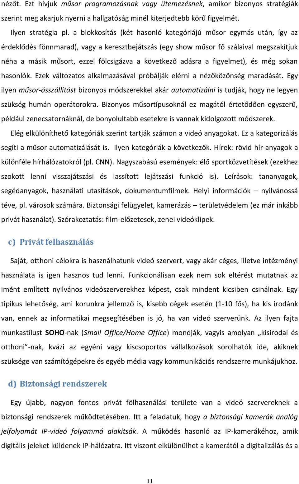 következő adásra a figyelmet), és még sokan hasonlók. Ezek változatos alkalmazásával próbálják elérni a nézőközönség maradását.