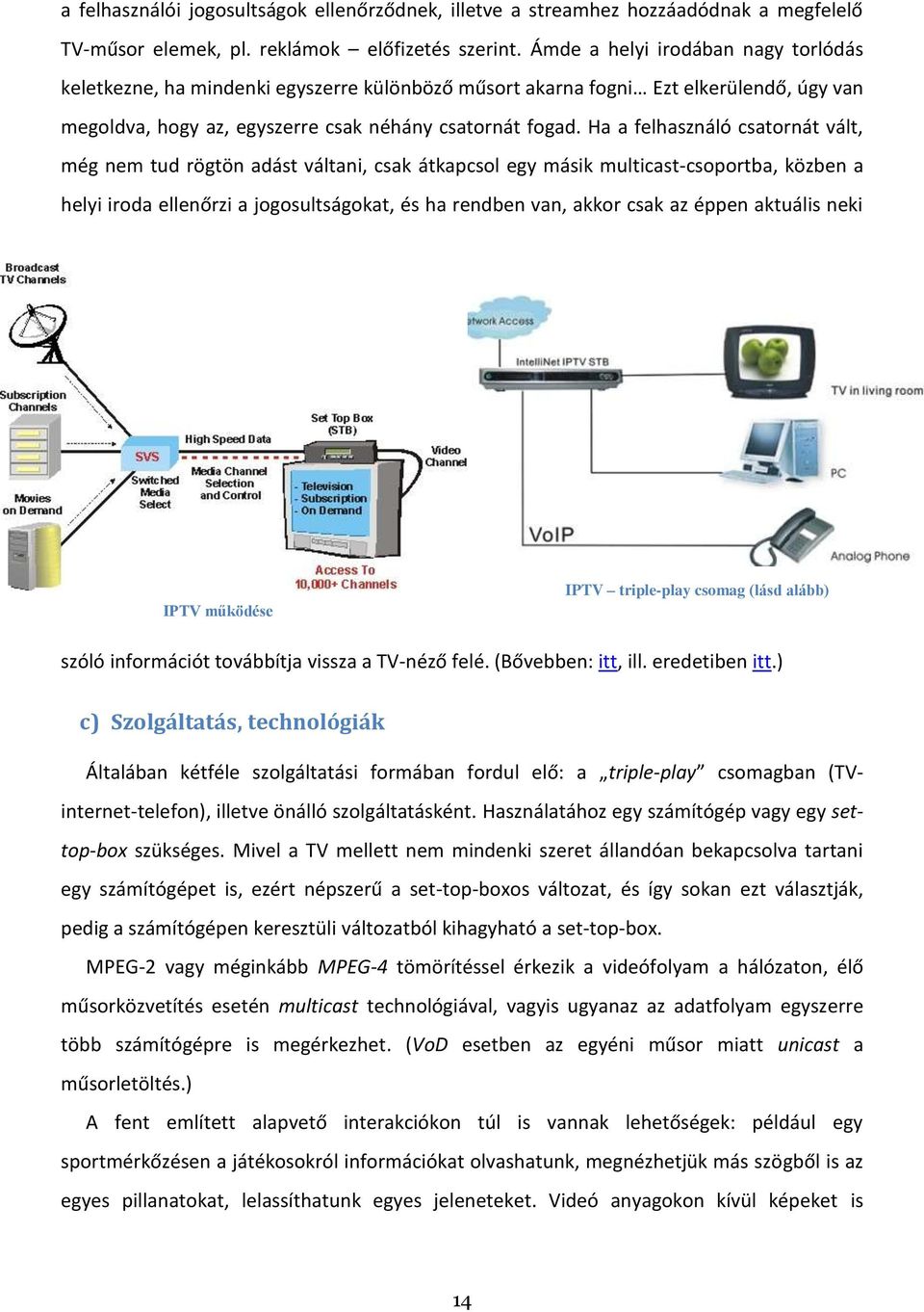 Ha a felhasználó csatornát vált, még nem tud rögtön adást váltani, csak átkapcsol egy másik multicast-csoportba, közben a helyi iroda ellenőrzi a jogosultságokat, és ha rendben van, akkor csak az