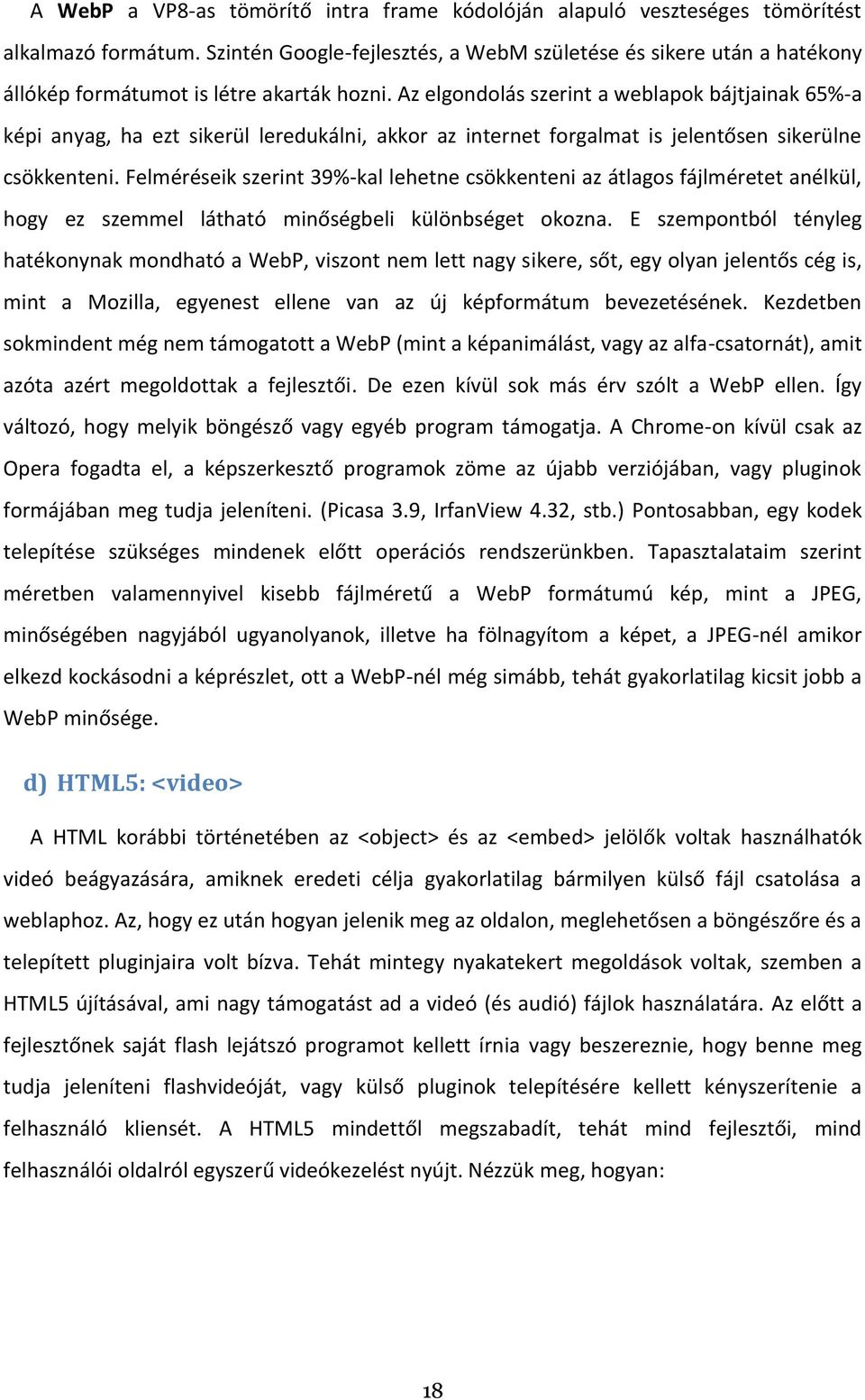 Az elgondolás szerint a weblapok bájtjainak 65%-a képi anyag, ha ezt sikerül leredukálni, akkor az internet forgalmat is jelentősen sikerülne csökkenteni.