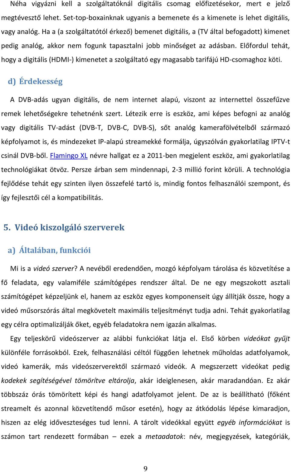 Előfordul tehát, hogy a digitális (HDMI-) kimenetet a szolgáltató egy magasabb tarifájú HD-csomaghoz köti.