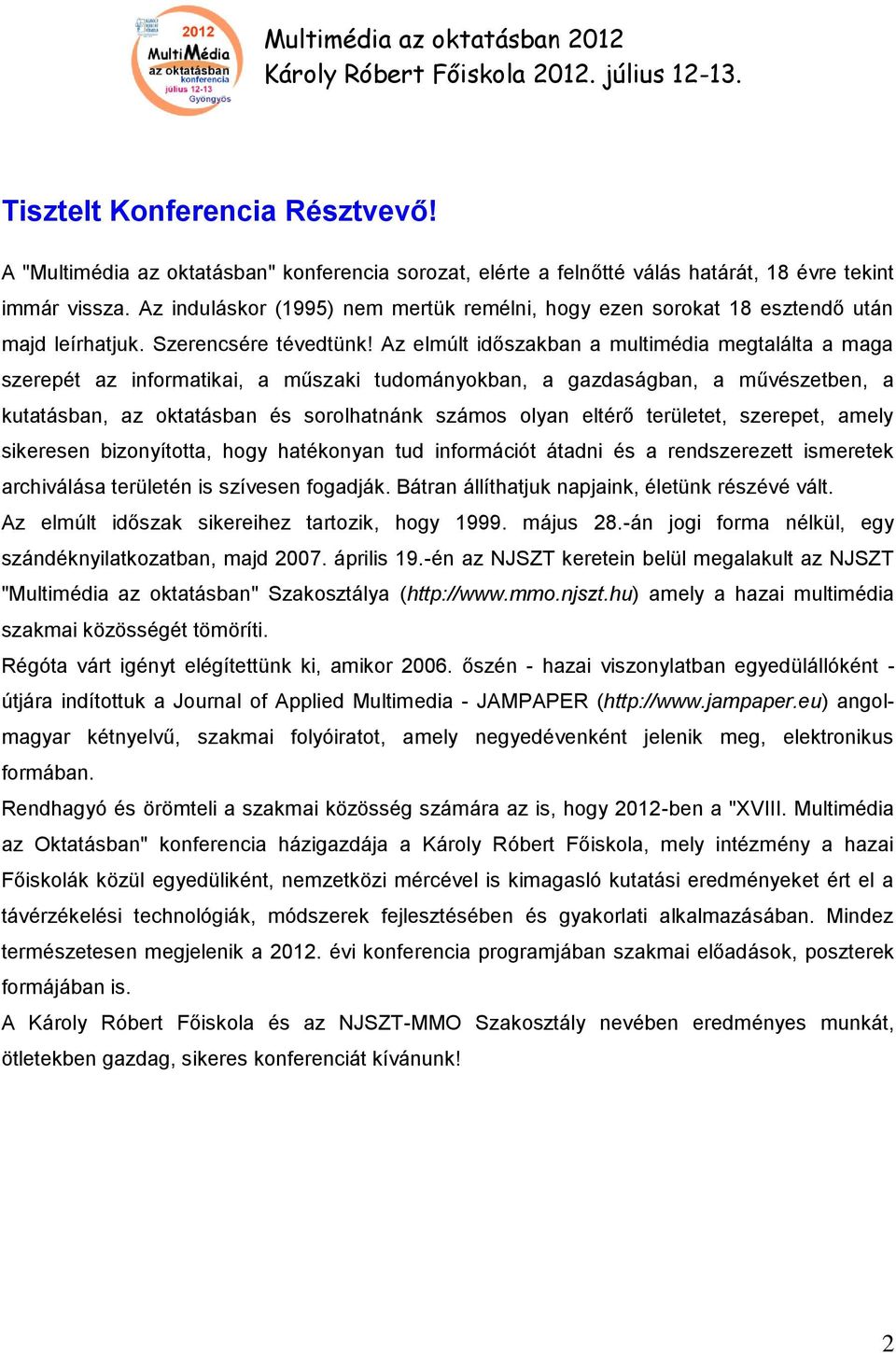 Az elmúlt időszakban a multimédia megtalálta a maga szerepét az informatikai, a műszaki tudományokban, a gazdaságban, a művészetben, a kutatásban, az oktatásban és sorolhatnánk számos olyan eltérő