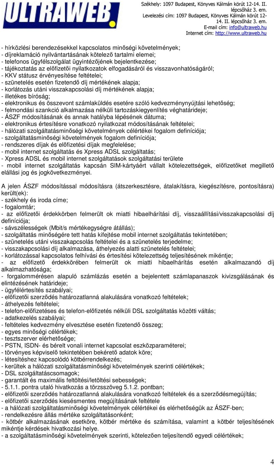 mértékének alapja; - illetékes bíróság; - elektronikus és összevont számlaküldés esetére szóló kedvezménynyújtási lehetőség; - felmondási szankció alkalmazása nélküli tartozáskiegyenlítés