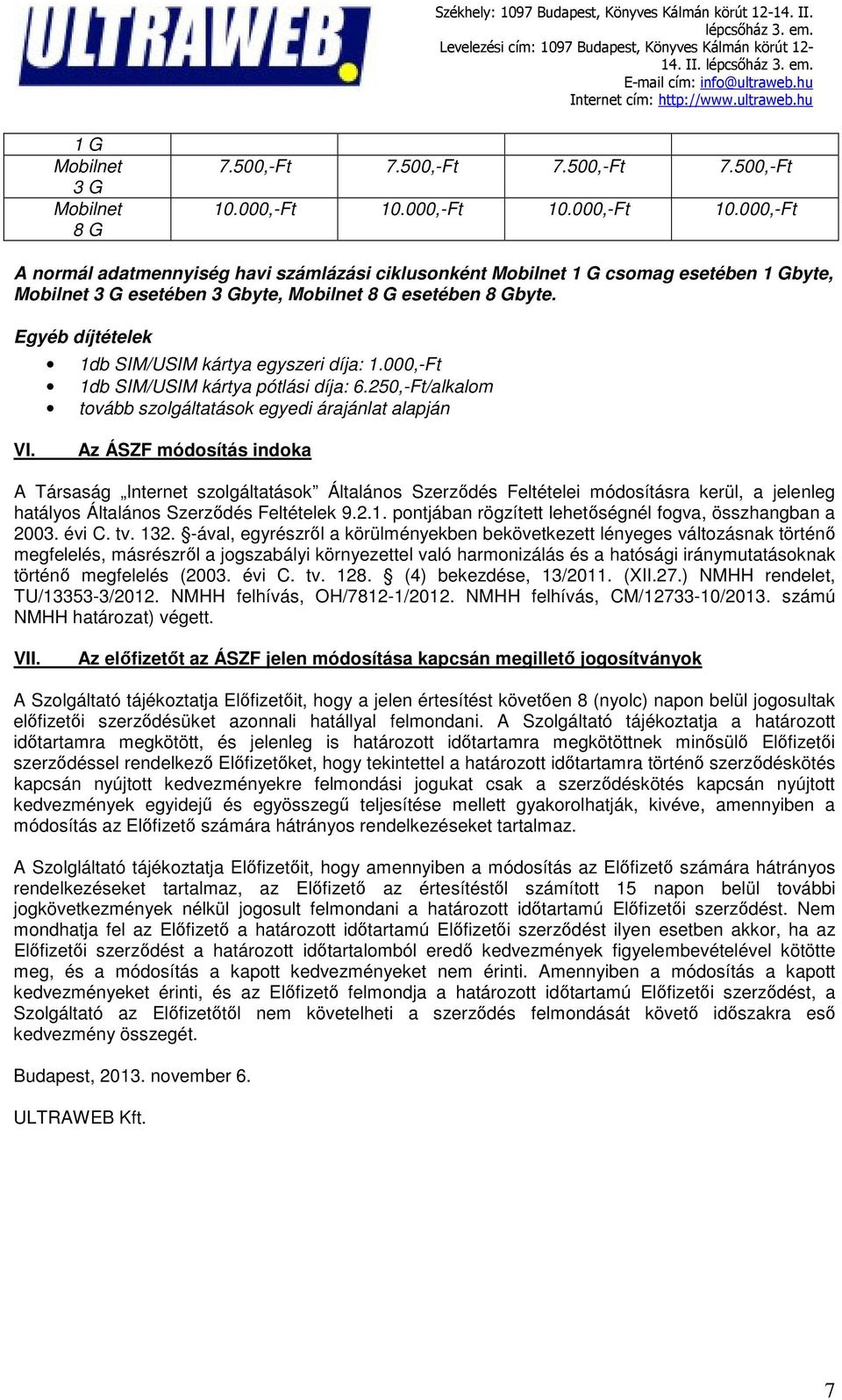 Egyéb díjtételek 1db SIM/USIM kártya egyszeri díja: 1.000,-Ft 1db SIM/USIM kártya pótlási díja: 6.250,-Ft/alkalom tovább szolgáltatások egyedi árajánlat alapján VI.