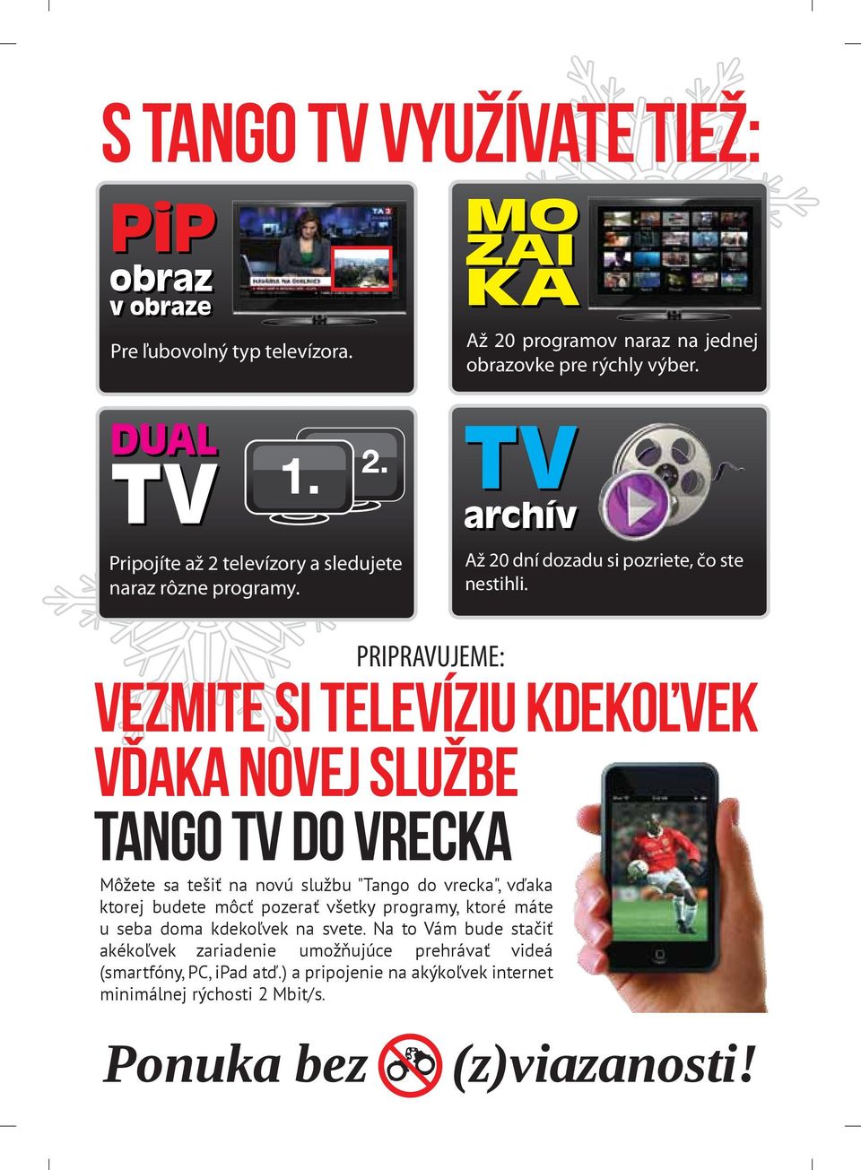 TV PRIPRAVUJEME: TV archív Môžete sa tešiť na novú službu "Tango do vrecka", vďaka ktorej budete môcť pozerať všetky programy, ktoré máte u seba doma kdekoľvek na svete.