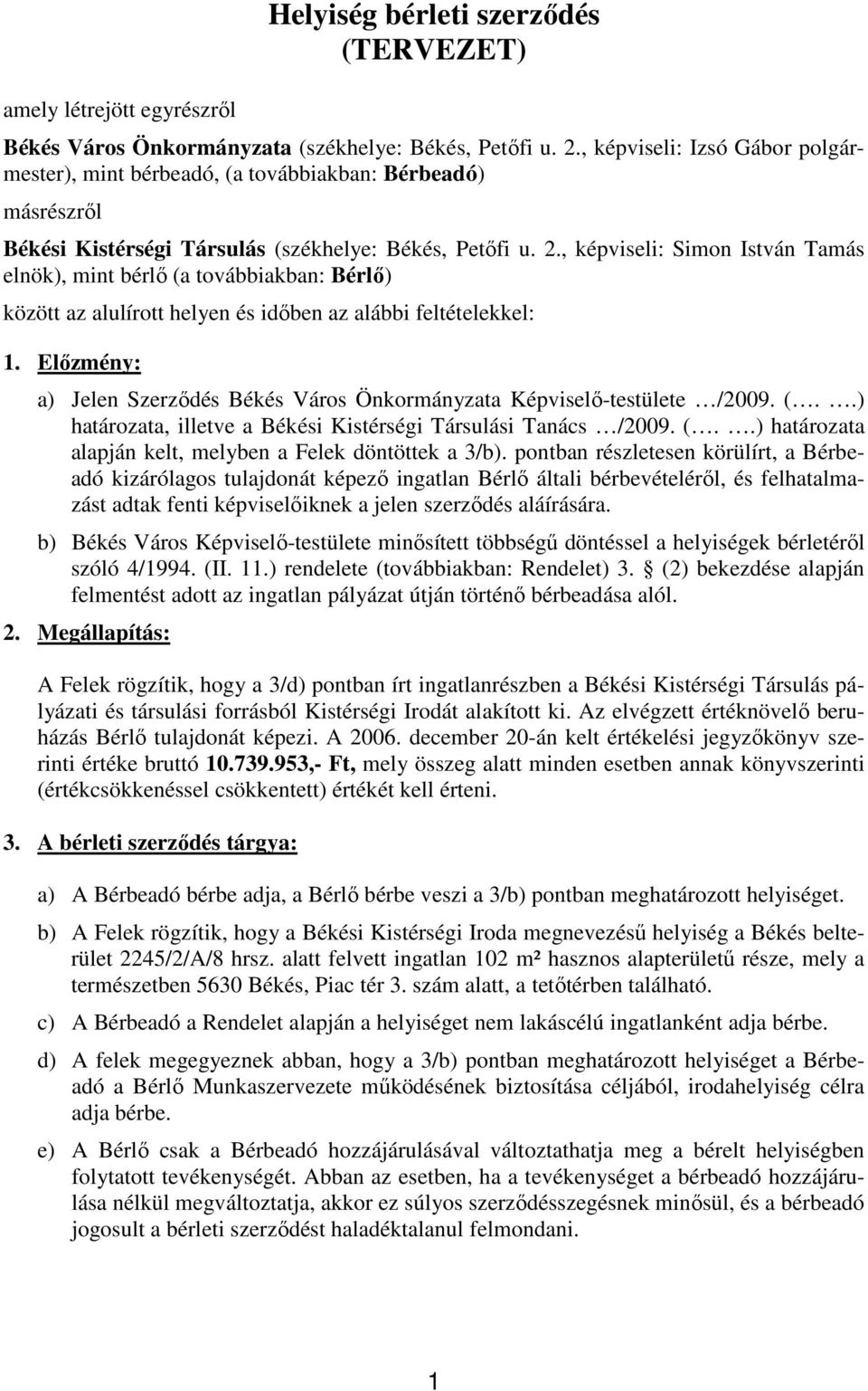 , képviseli: Simon István Tamás elnök), mint bérlı (a továbbiakban: Bérlı) között az alulírott helyen és idıben az alábbi feltételekkel: 1.