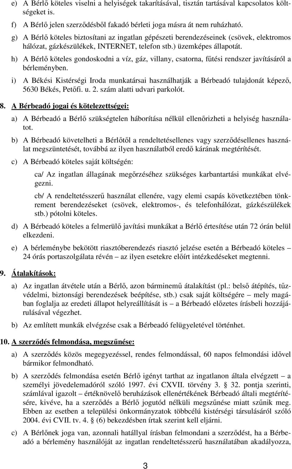 h) A Bérlı köteles gondoskodni a víz, gáz, villany, csatorna, főtési rendszer javításáról a bérleményben.