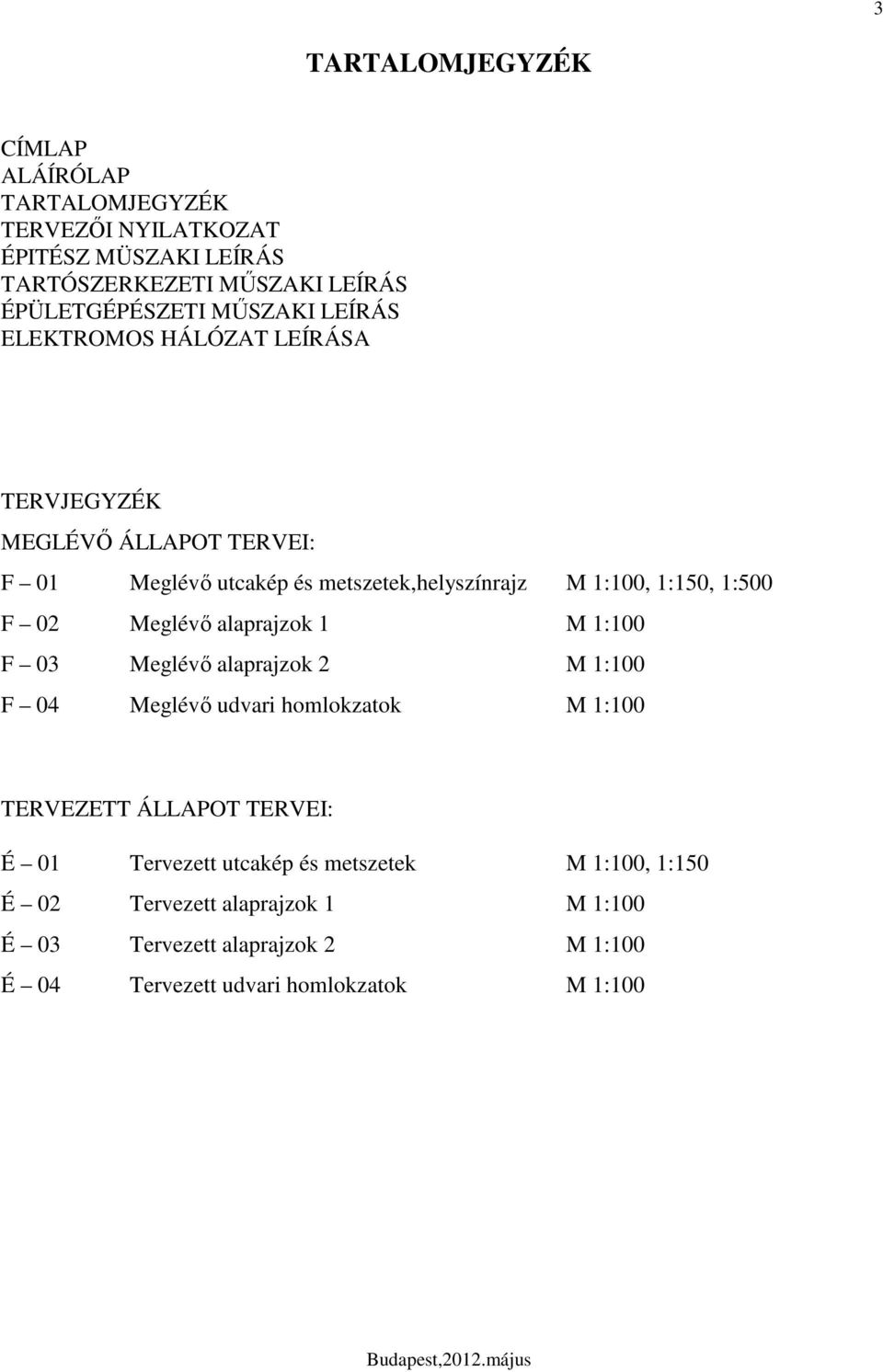 M :, :50, :500 F 02 Meglévı alaprajzok M : F 03 Meglévı alaprajzok 2 M : F 0 Meglévı udvari homlokzatok M : TERVEZETT ÁLLAPOT TERVEI: É 0