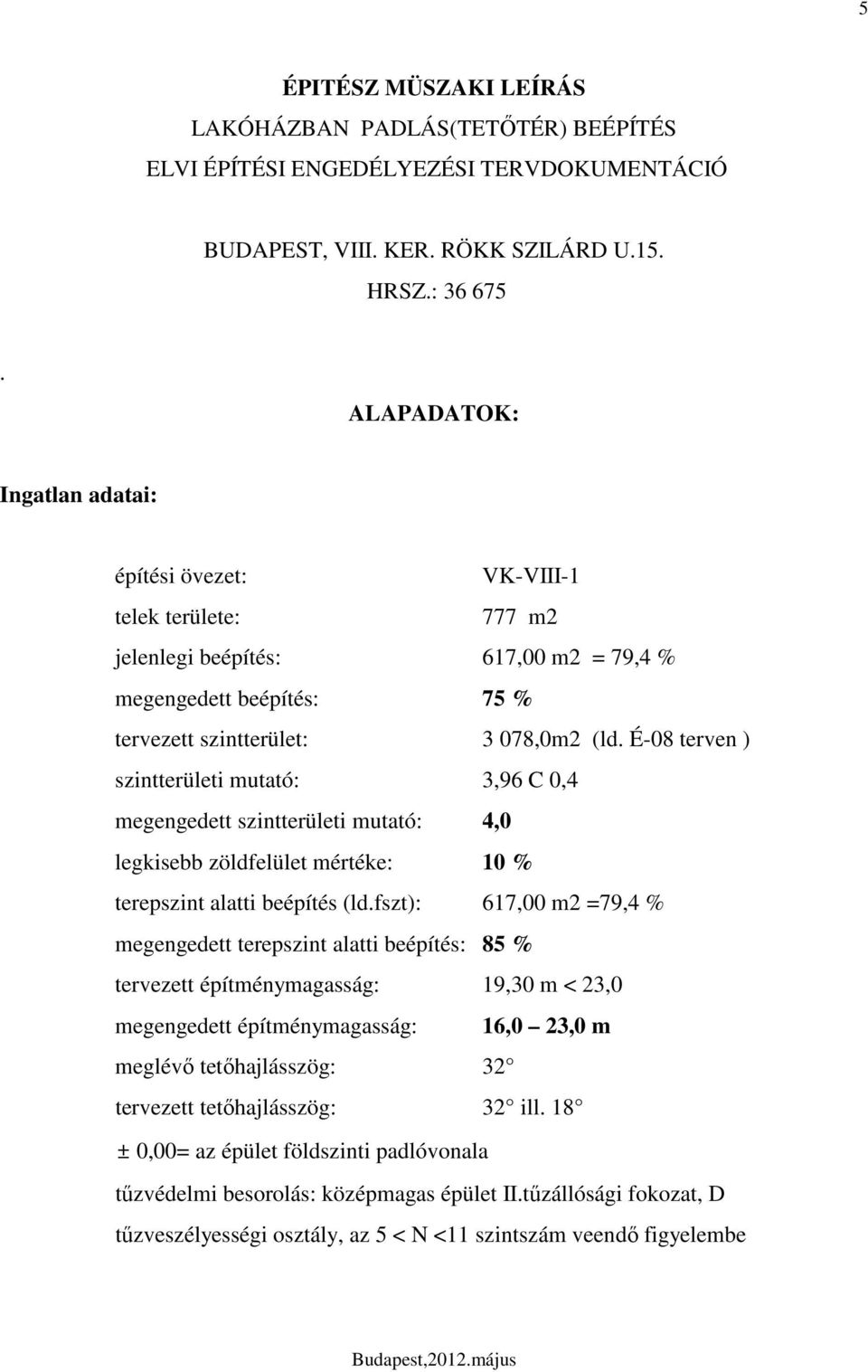 É-0 terven ) szintterületi mutató: 3,96 C 0, megengedett szintterületi mutató:,0 legkisebb zöldfelület mértéke: 0 % terepszint alatti beépítés (ld.