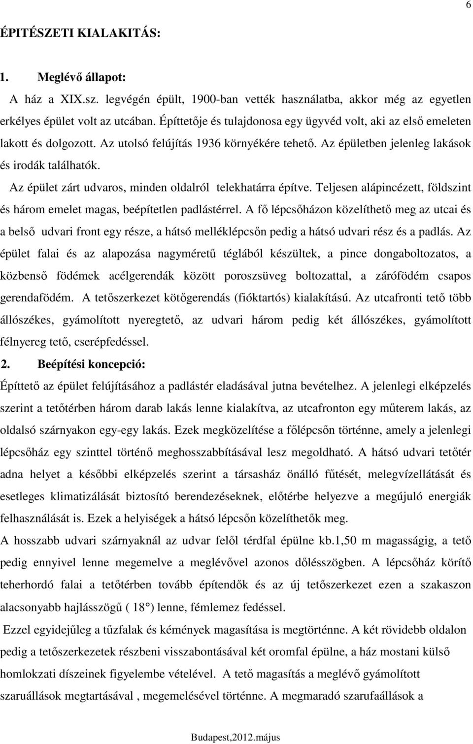 Az épület zárt udvaros, minden oldalról telekhatárra építve. Teljesen alápincézett, földszint és három emelet magas, beépítetlen padlástérrel.