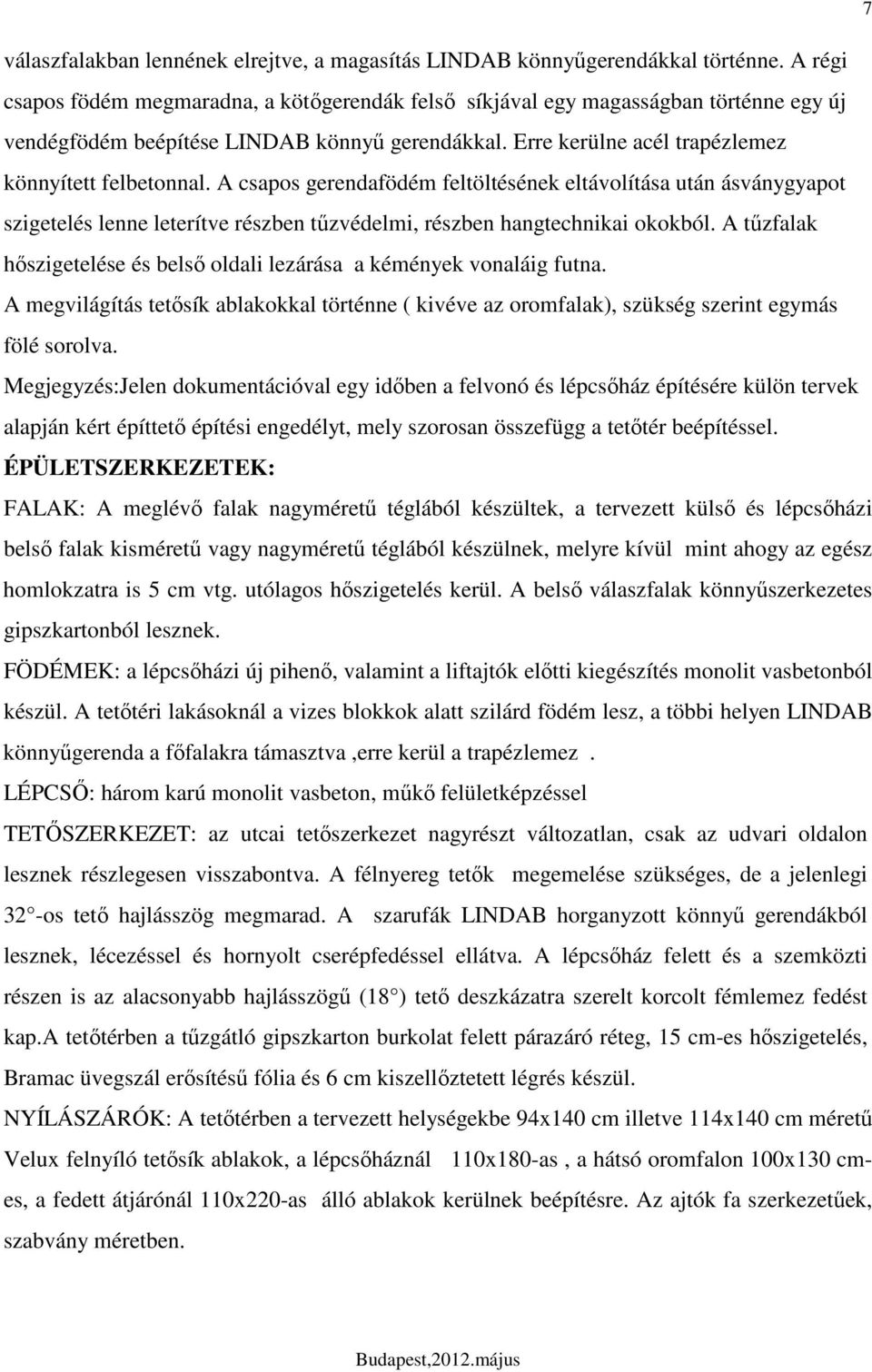 A csapos gerendafödém feltöltésének eltávolítása után ásványgyapot szigetelés lenne leterítve részben tőzvédelmi, részben hangtechnikai okokból.