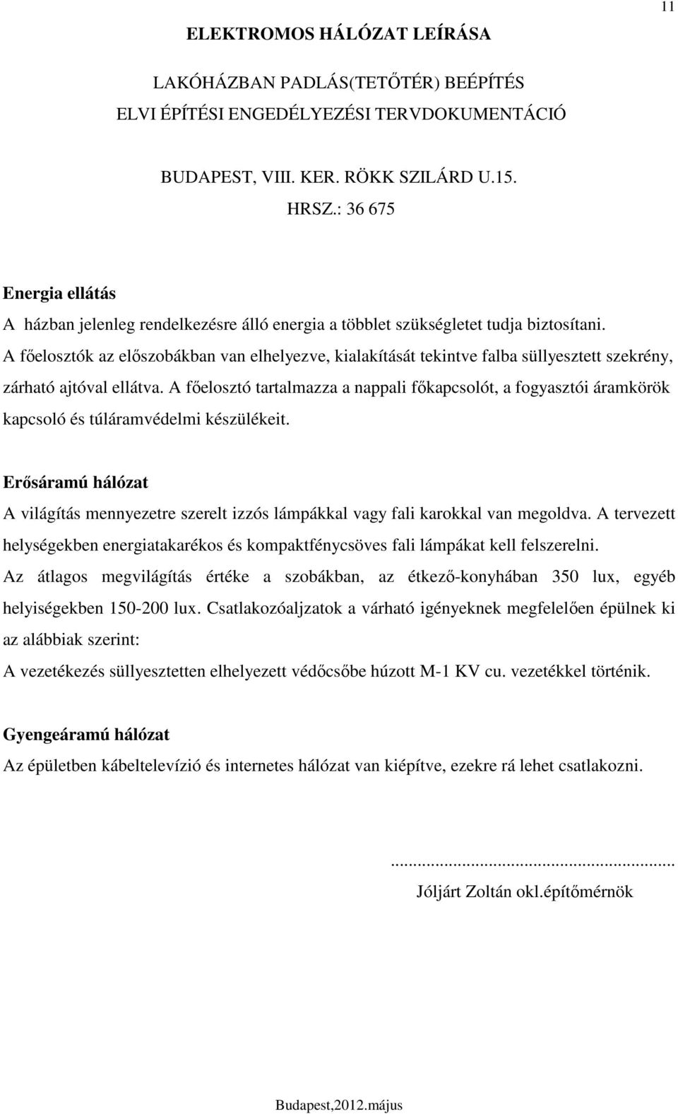 A fıelosztók az elıszobákban van elhelyezve, kialakítását tekintve falba süllyesztett szekrény, zárható ajtóval ellátva.