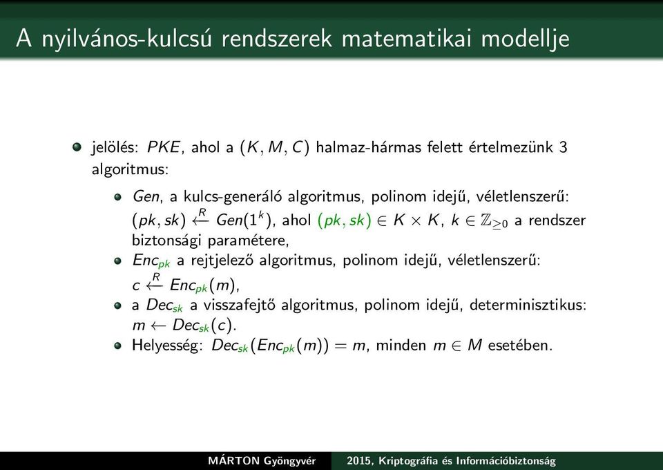 a rendszer biztonsági paramétere, Enc pk a rejtjelező algoritmus, polinom idejű, véletlenszerű: c R Enc pk (m), a Dec sk a