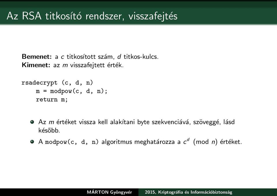 rsadecrypt (c, d, n) m = modpow(c, d, n); return m; Az m értéket vissza kell