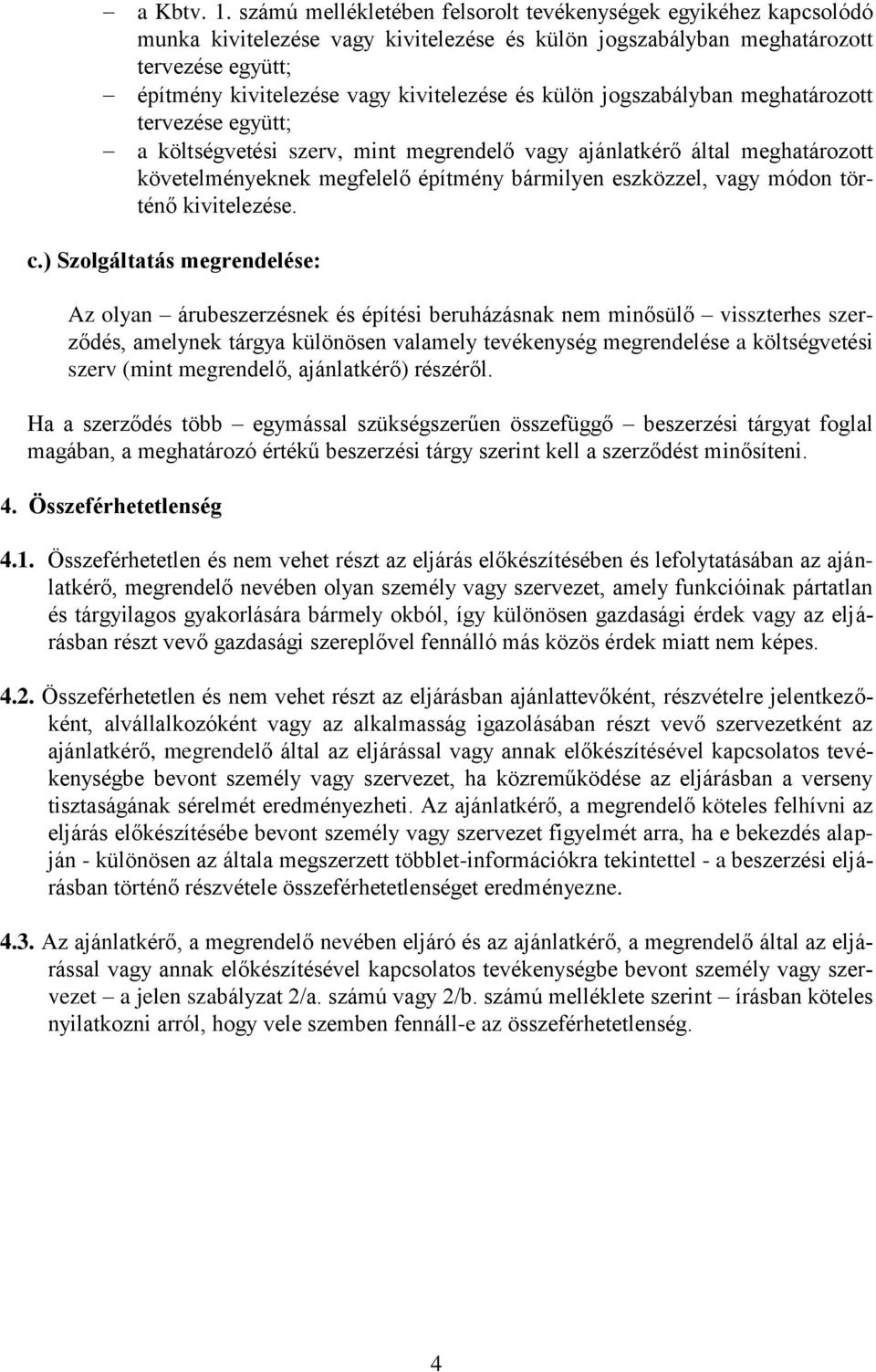 külön jogszabályban meghatározott tervezése együtt; a költségvetési szerv, mint megrendelő vagy ajánlatkérő által meghatározott követelményeknek megfelelő építmény bármilyen eszközzel, vagy módon