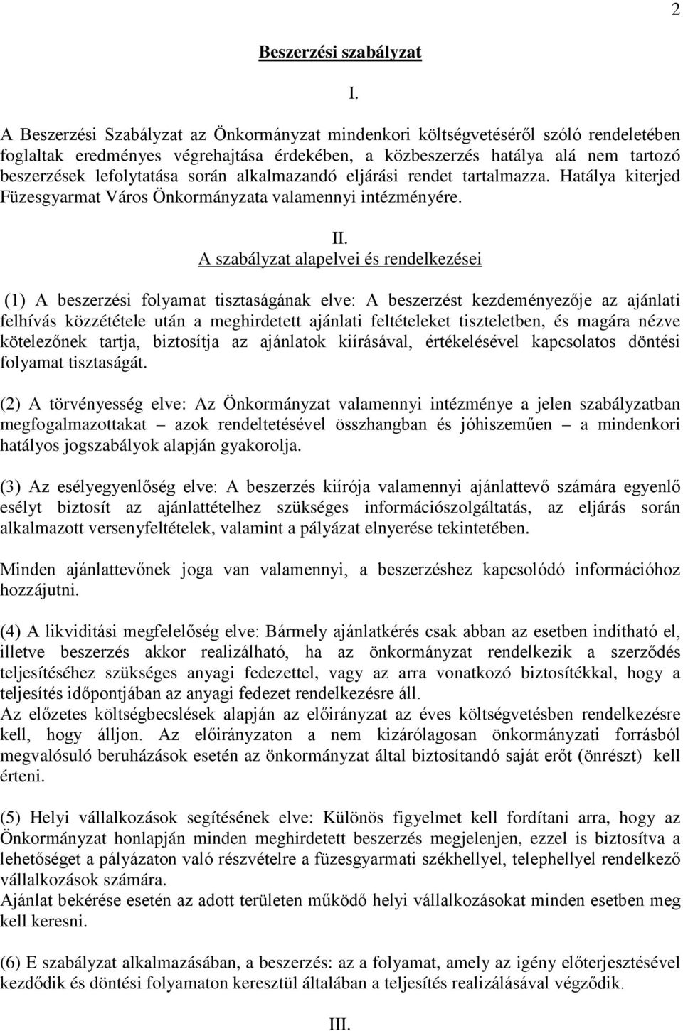 A szabályzat alapelvei és rendelkezései (1) A beszerzési folyamat tisztaságának elve: A beszerzést kezdeményezője az ajánlati felhívás közzététele után a meghirdetett ajánlati feltételeket