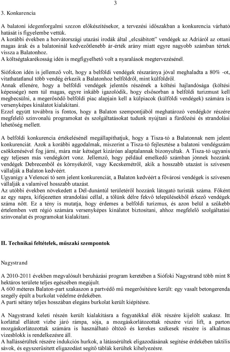 Balatonhoz. A költségtakarékosság idén is megfigyelhető volt a nyaralások megtervezésénél.