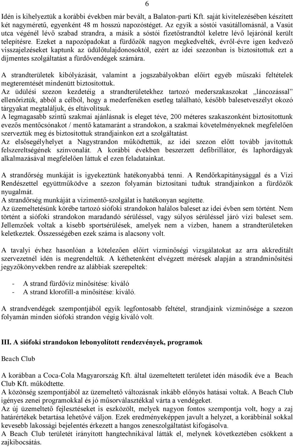 Ezeket a napozópadokat a fürdőzők nagyon megkedvelték, évről-évre igen kedvező visszajelzéseket kaptunk az üdülőtulajdonosoktól, ezért az idei szezonban is biztosítottuk ezt a díjmentes szolgáltatást