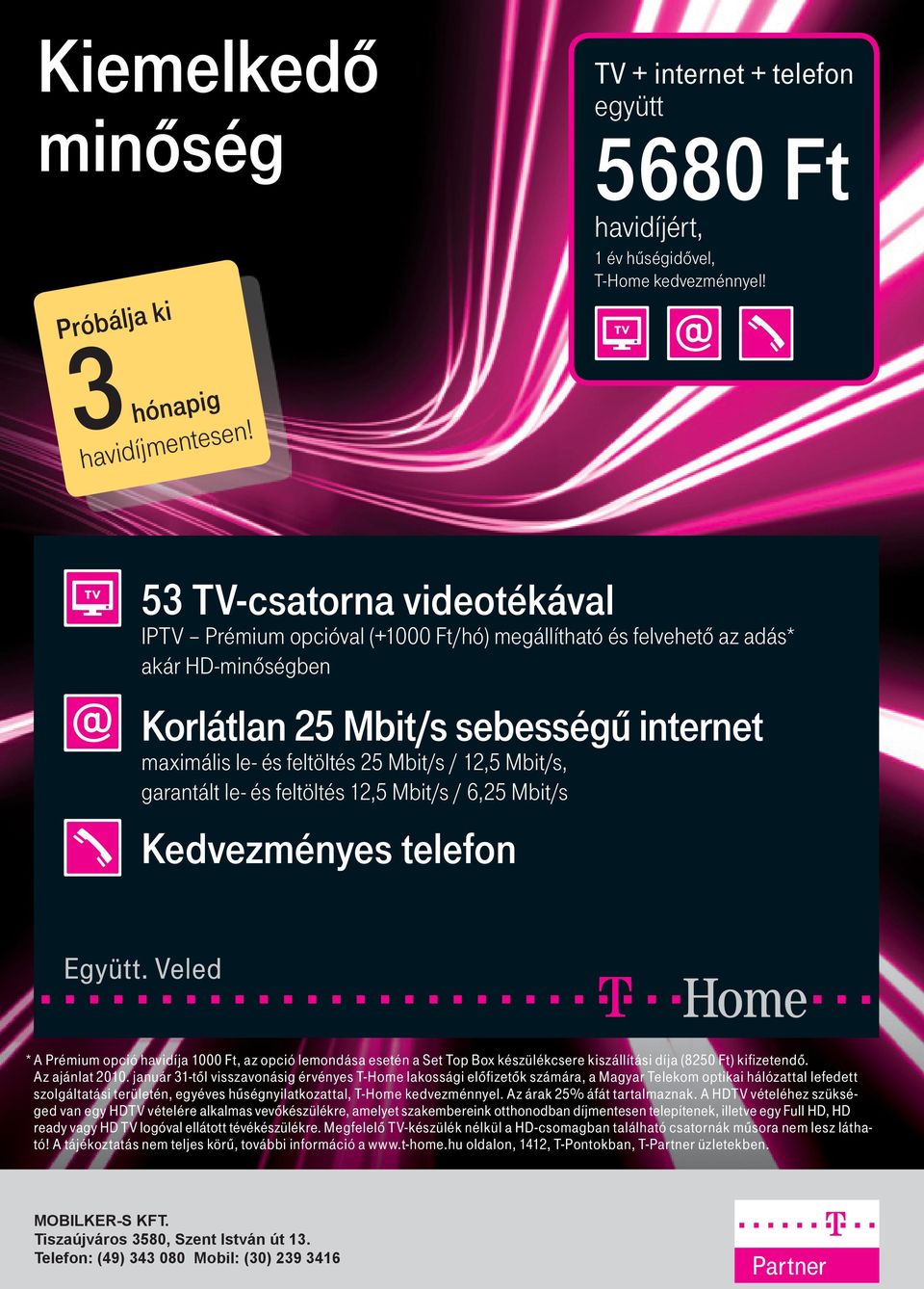 12,5 Mbit/s, garantált le- és feltöltés 12,5 Mbit/s / 6,25 Mbit/s Kedvezményes telefon * A Prémium opció havidíja 1000 Ft, az opció lemondása esetén a Set Top Box készülékcsere kiszállítási díja