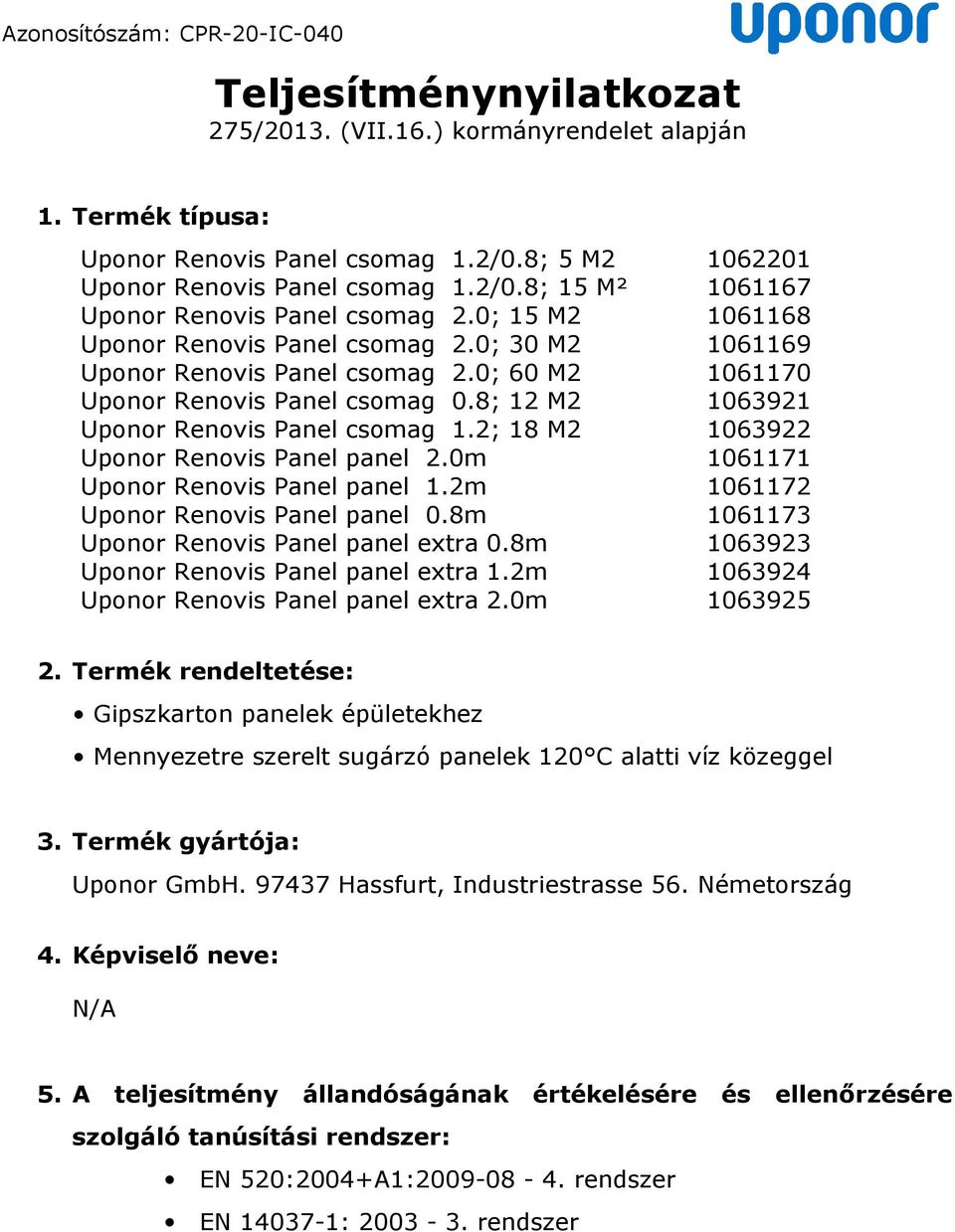 2; 18 M2 1063922 Uponor Renovis Panel panel 2.0m 1061171 Uponor Renovis Panel panel 1.2m 1061172 Uponor Renovis Panel panel 0.8m 1061173 Uponor Renovis Panel panel extra 0.