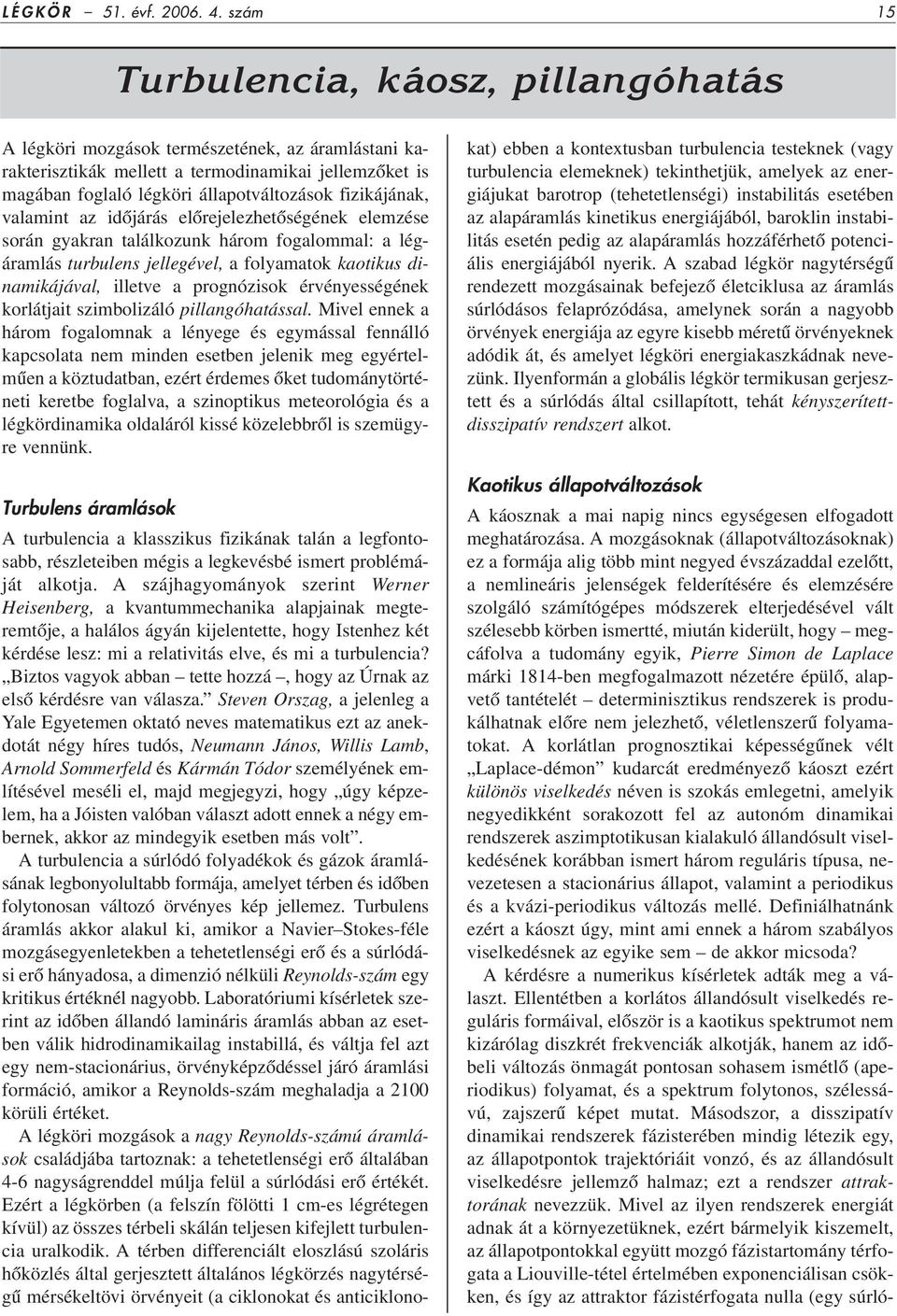 fizikájának, valamint az idôjárás elôrejelezhetôségének elemzése során gyakran találkozunk három fogalommal: a légáramlás turbulens jellegével, a folyamatok kaotikus dinamikájával, illetve a