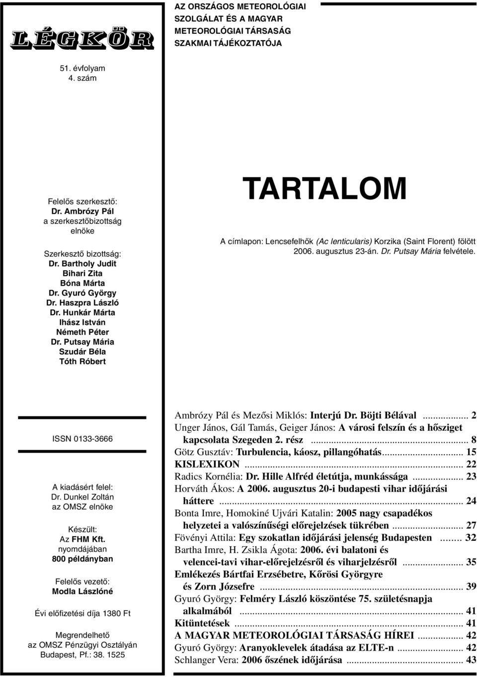 Putsay Mária Szudár Béla Tóth Róbert TARTALOM A címlapon: Lencsefelhôk (Ac lenticularis) Korzika (Saint Florent) fölött 2006. augusztus 23-án. Dr. Putsay Mária felvétele.