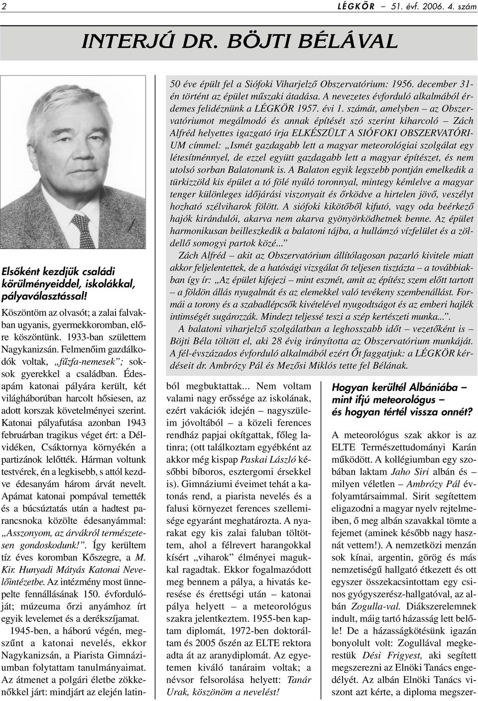 számát, amelyben az Obszervatóriumot megálmodó és annak építését szó szerint kiharcoló Zách Alfréd helyettes igazgató írja ELKÉSZÜLT A SIÓFOKI OBSZERVATÓRI- UM címmel: Ismét gazdagabb lett a magyar