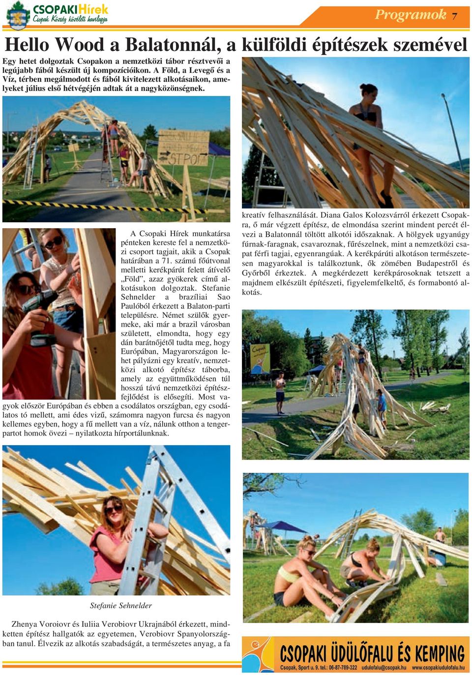Programok Hello Wood a Balatonnál, a külföldi építészek szemével 7 A Csopaki Hírek munkatársa pénteken kereste fel a nemzetközi csoport tagjait, akik a Csopak határában a 71.