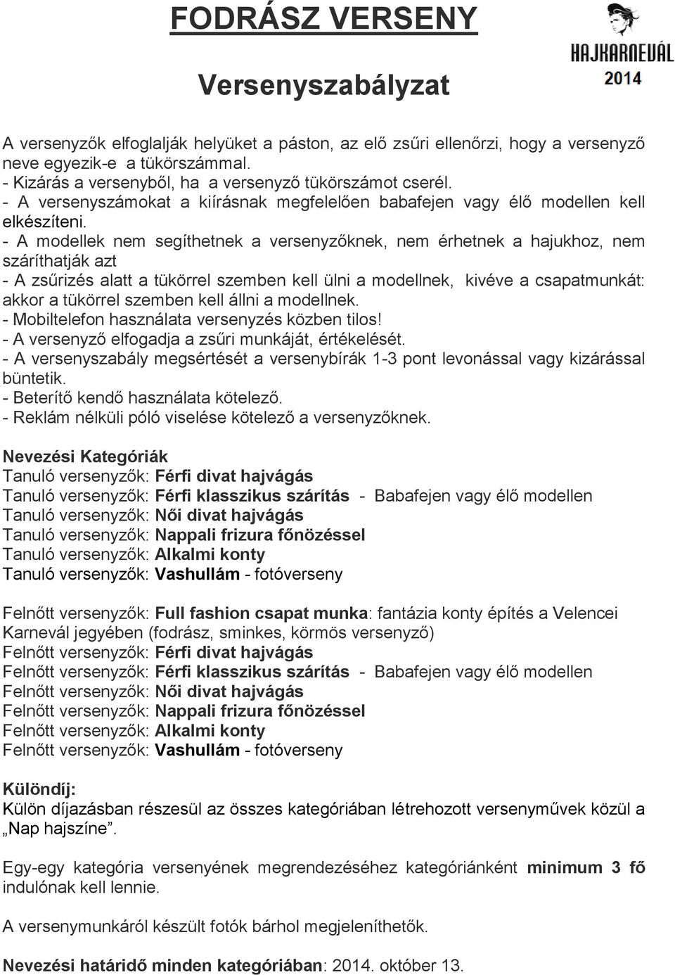 - A modellek nem segíthetnek a versenyzőknek, nem érhetnek a hajukhoz, nem száríthatják azt - A zsűrizés alatt a tükörrel szemben kell ülni a modellnek, kivéve a csapatmunkát: akkor a tükörrel