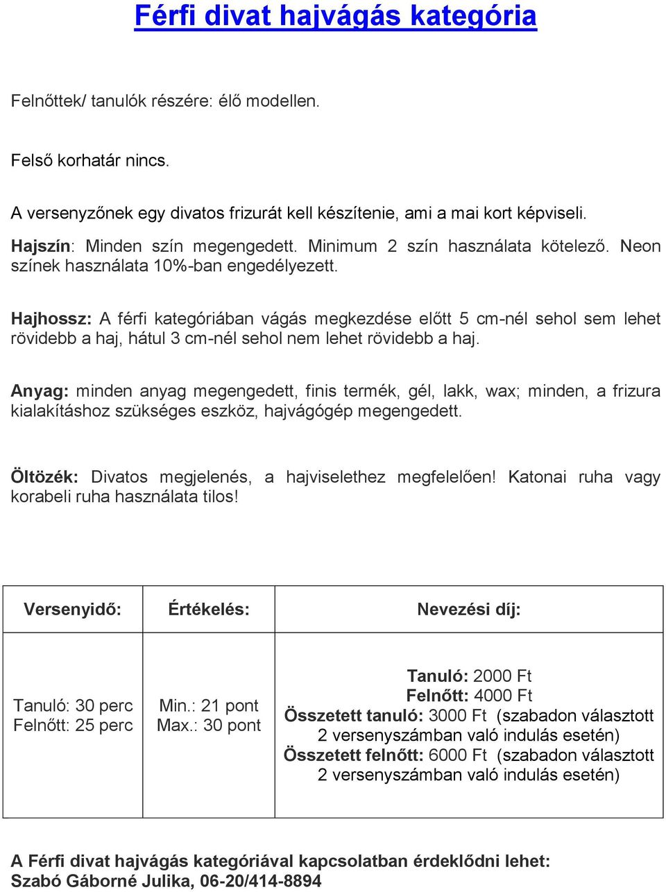 Hajhossz: A férfi kategóriában vágás megkezdése előtt 5 cm-nél sehol sem lehet rövidebb a haj, hátul 3 cm-nél sehol nem lehet rövidebb a haj.