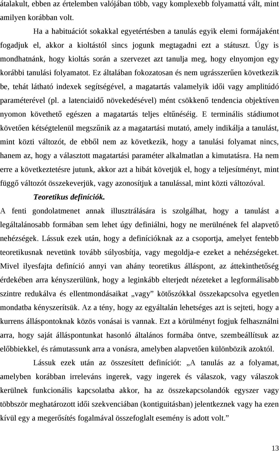 Úgy is mondhatnánk, hogy kioltás során a szervezet azt tanulja meg, hogy elnyomjon egy korábbi tanulási folyamatot.